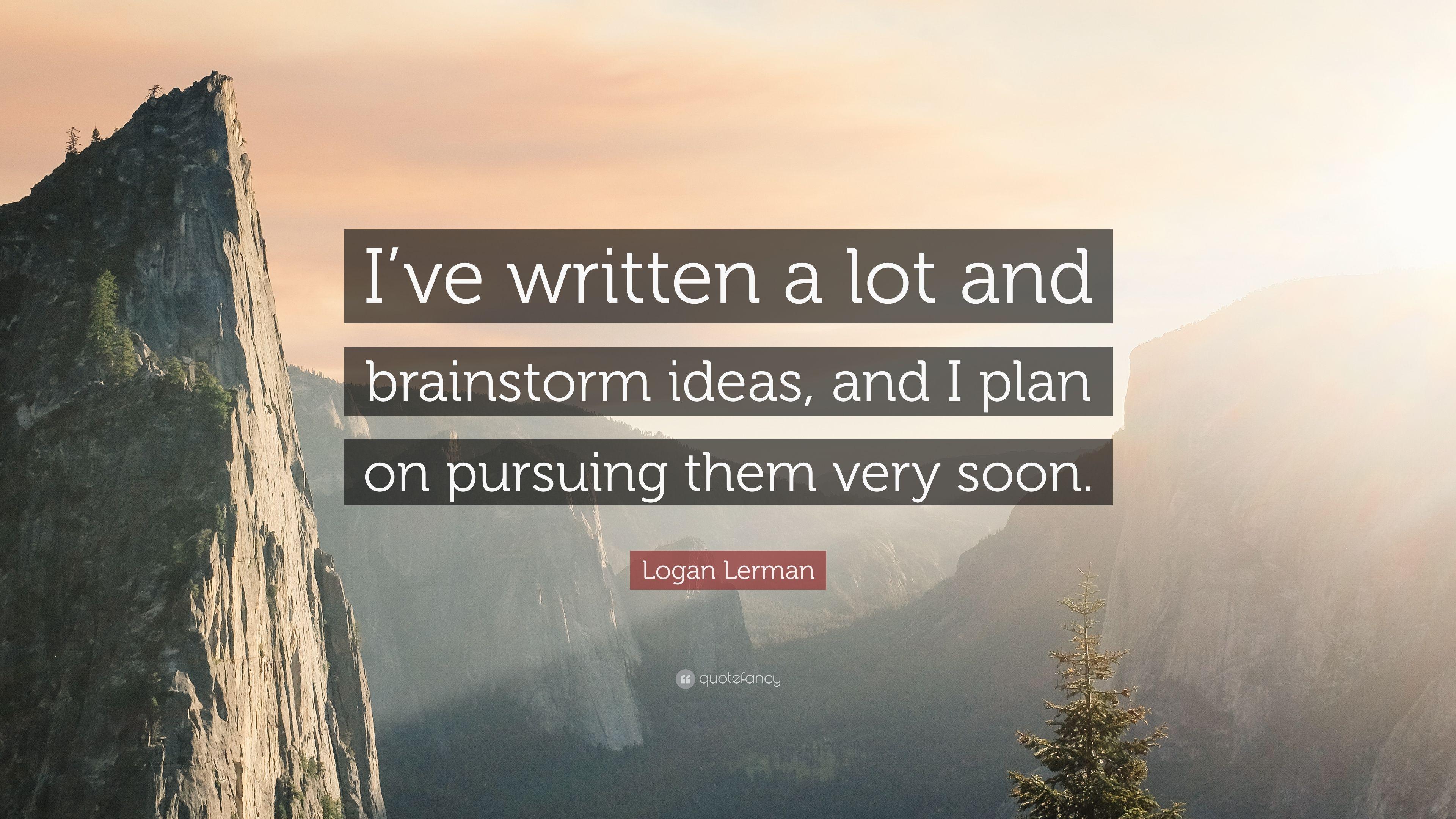 Logan Lerman Quote: “I've written a lot and brainstorm ideas