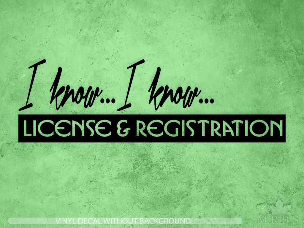 Car Decal. I know I know License & registration. Vinyl Sticker Wall Decals. Funny Car Sticker