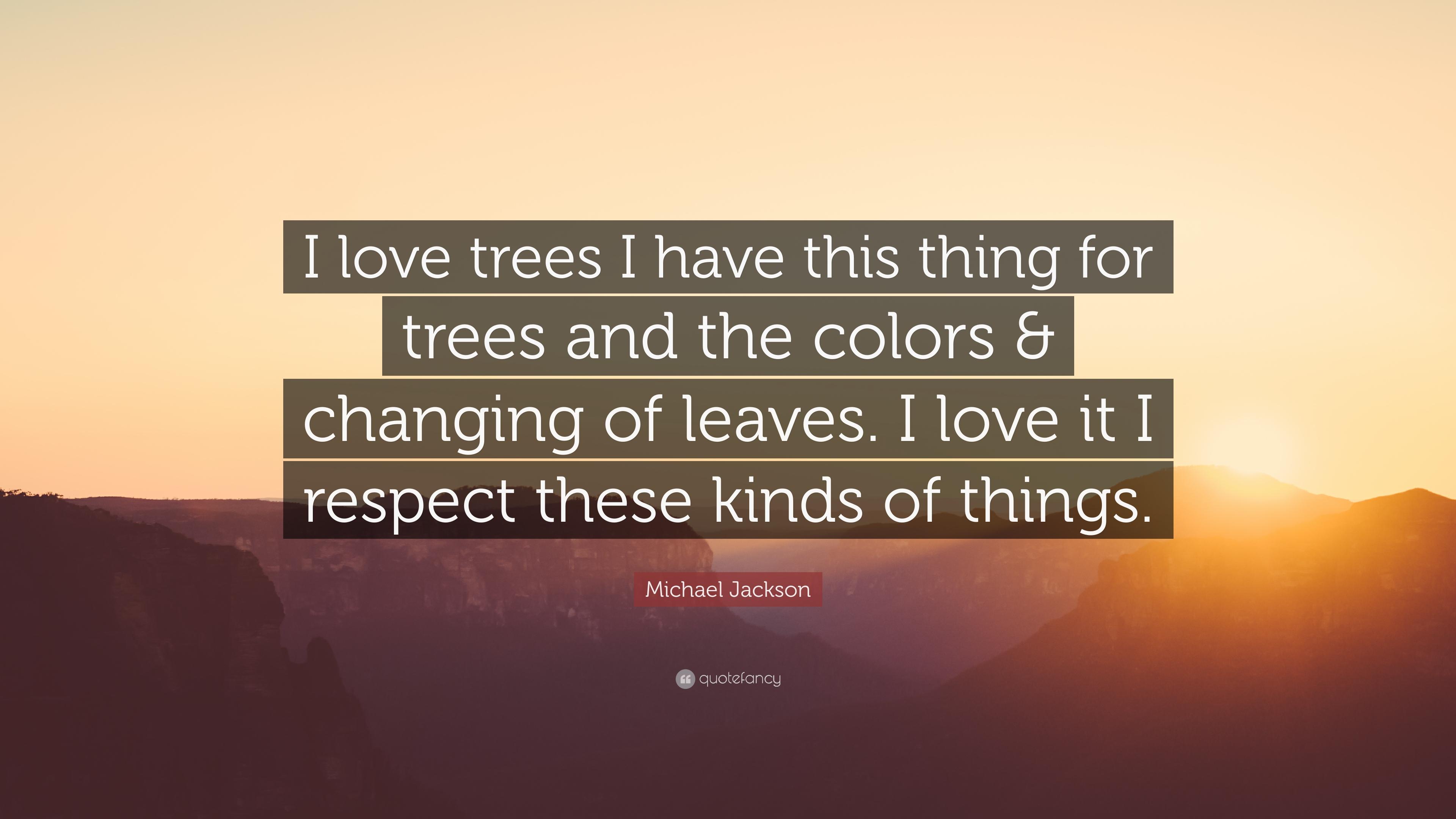 Michael Jackson Quote: “I love trees I have this thing