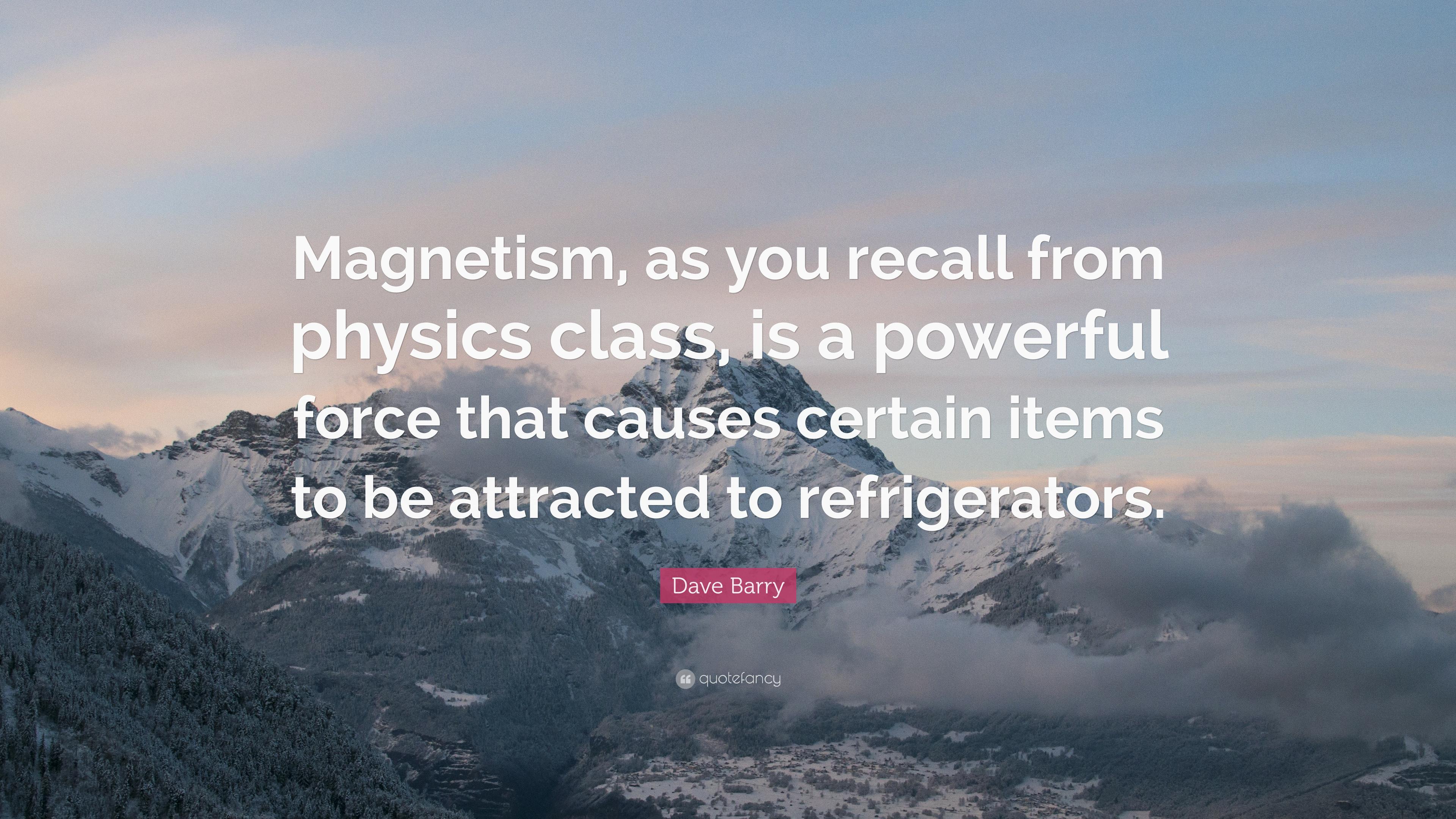 Dave Barry Quote: “Magnetism, as you recall from physics
