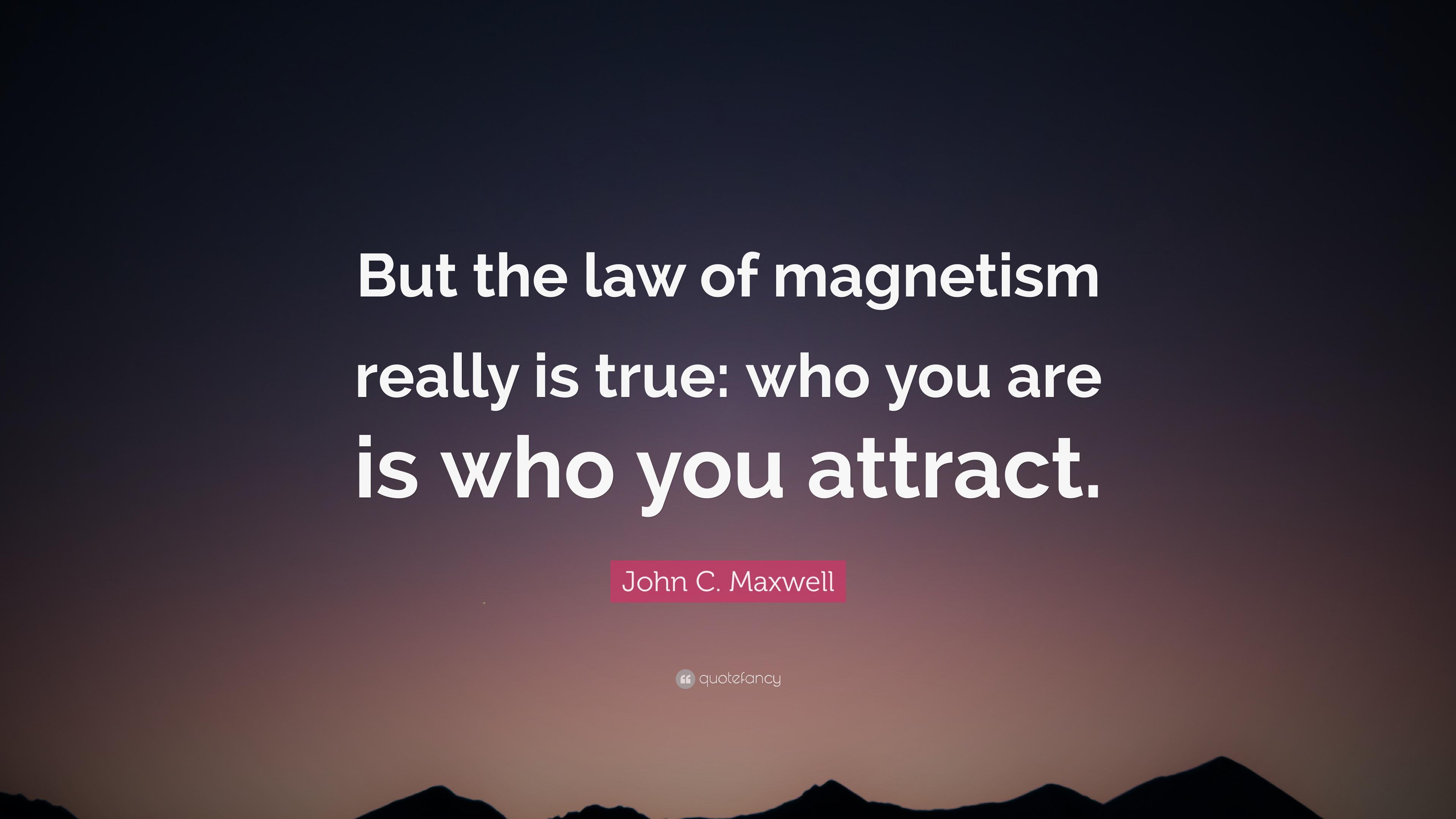 John C. Maxwell Quote: “But the law of magnetism really is
