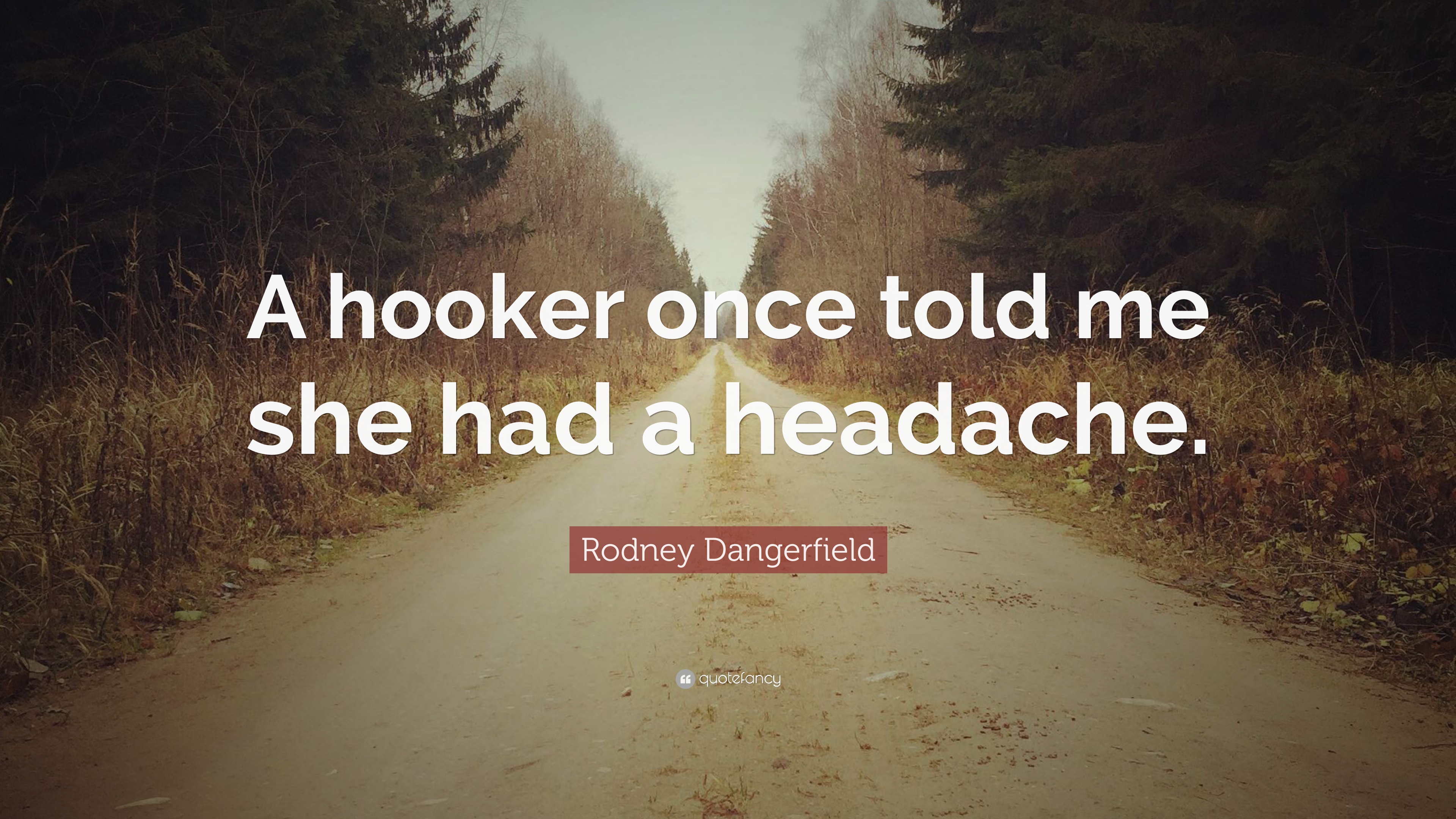 Rodney Dangerfield Quote: “A hooker once told me she had a