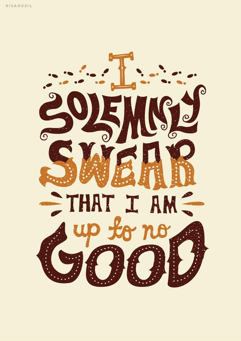 I solemnly swear that I am up to no good. Harry Potter