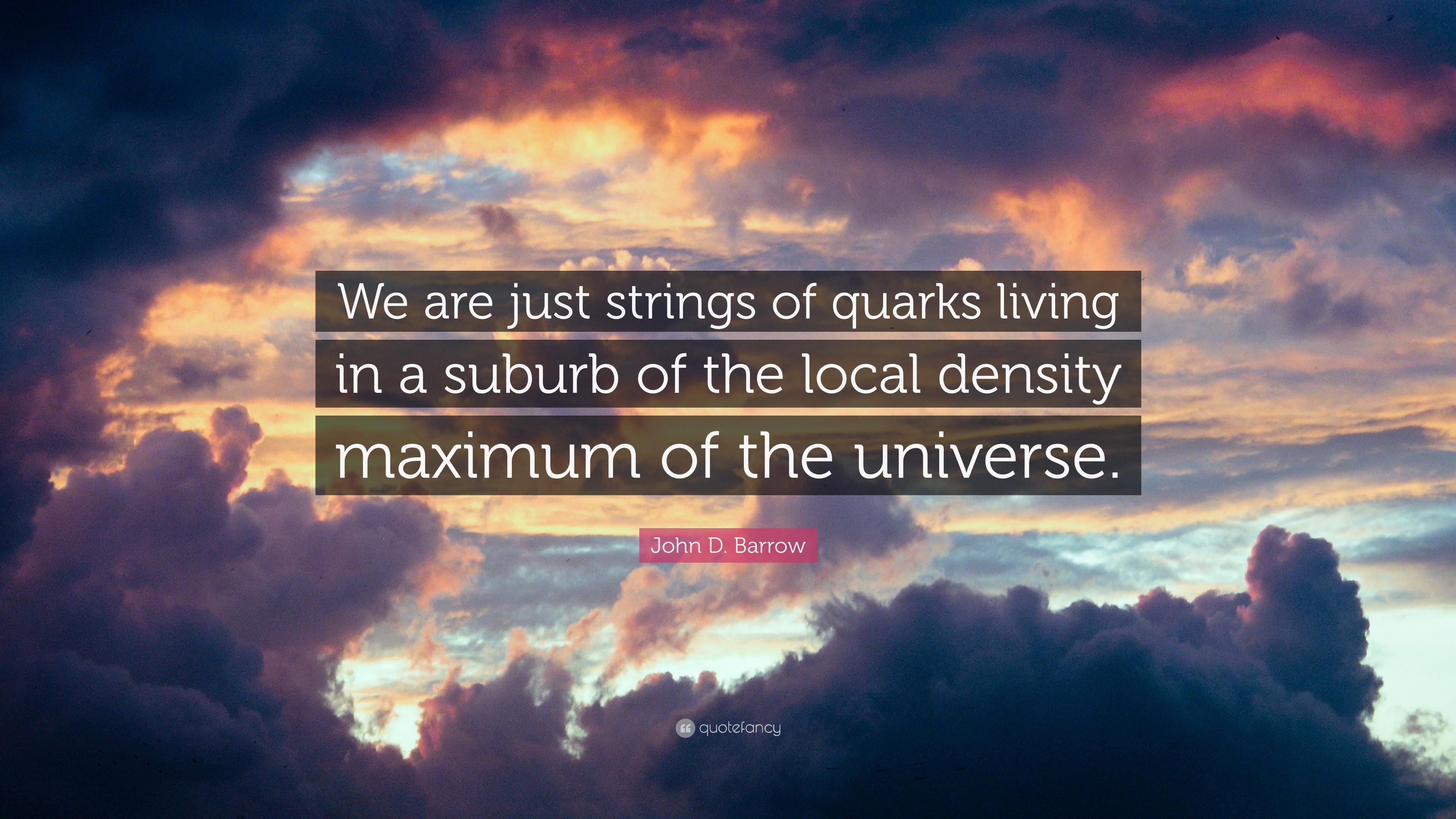 John D. Barrow Quote: “We are just strings of quarks living