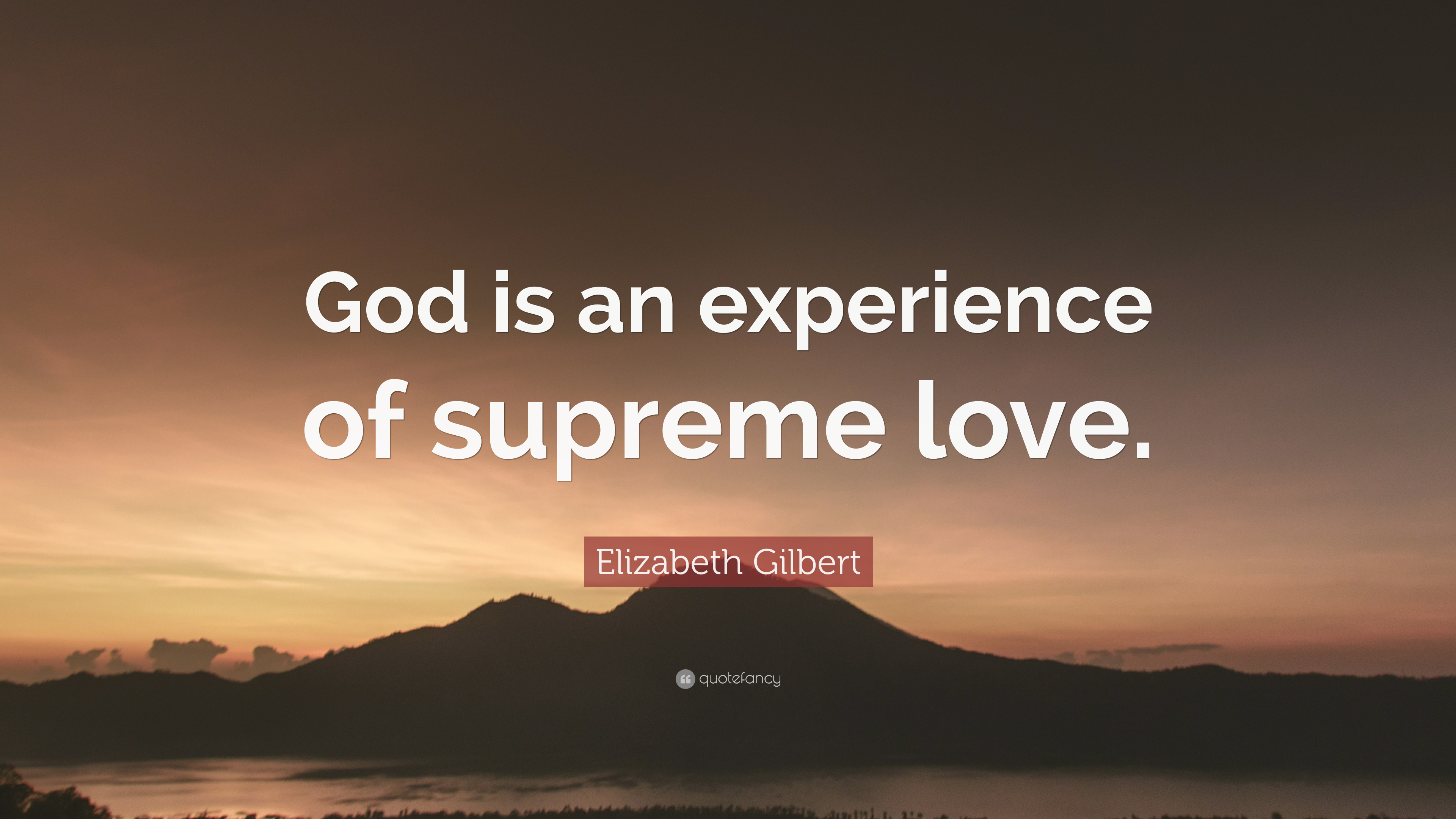 Elizabeth Gilbert Quote: “God is an experience of supreme