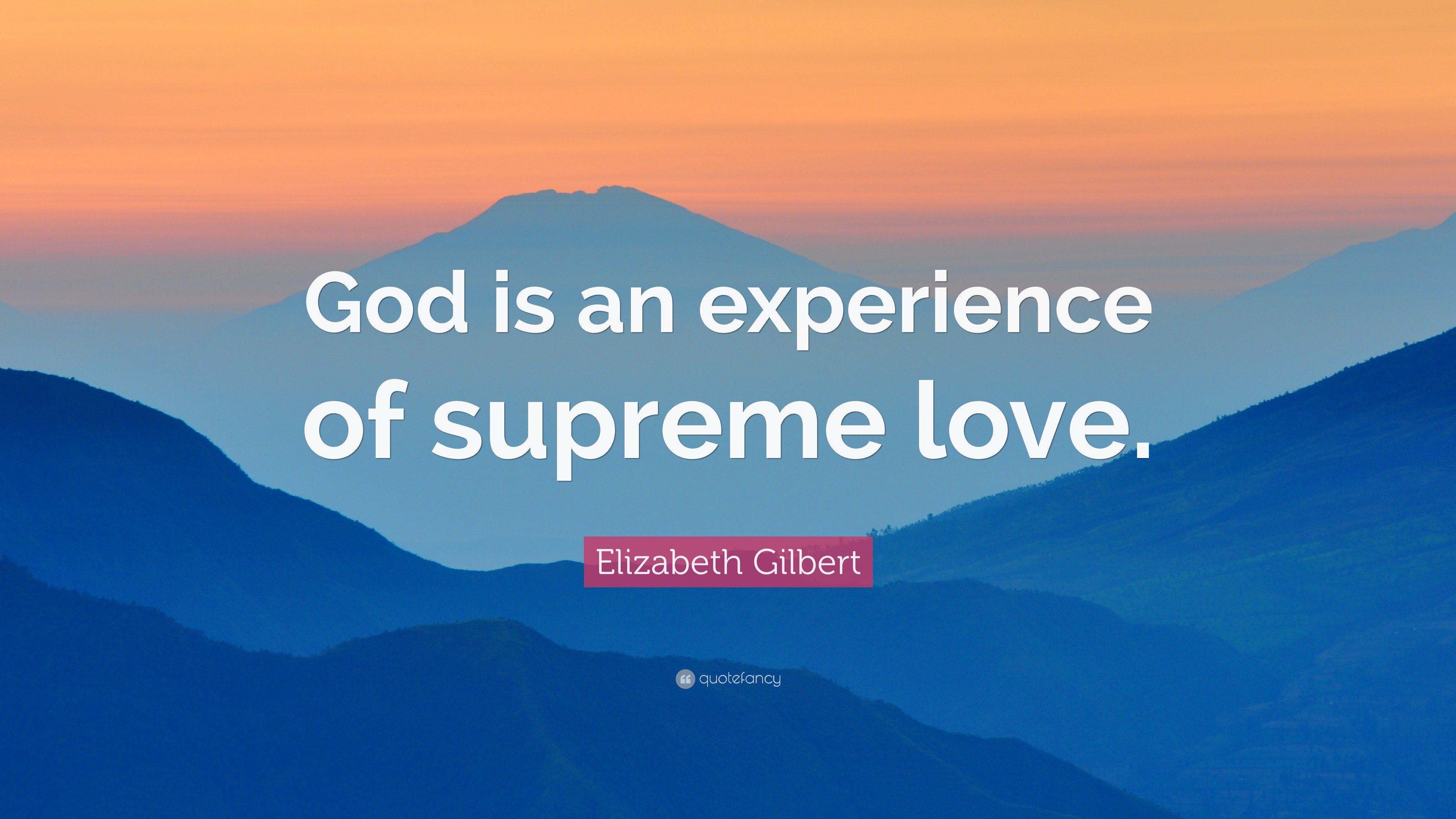 Elizabeth Gilbert Quote: “God is an experience of supreme