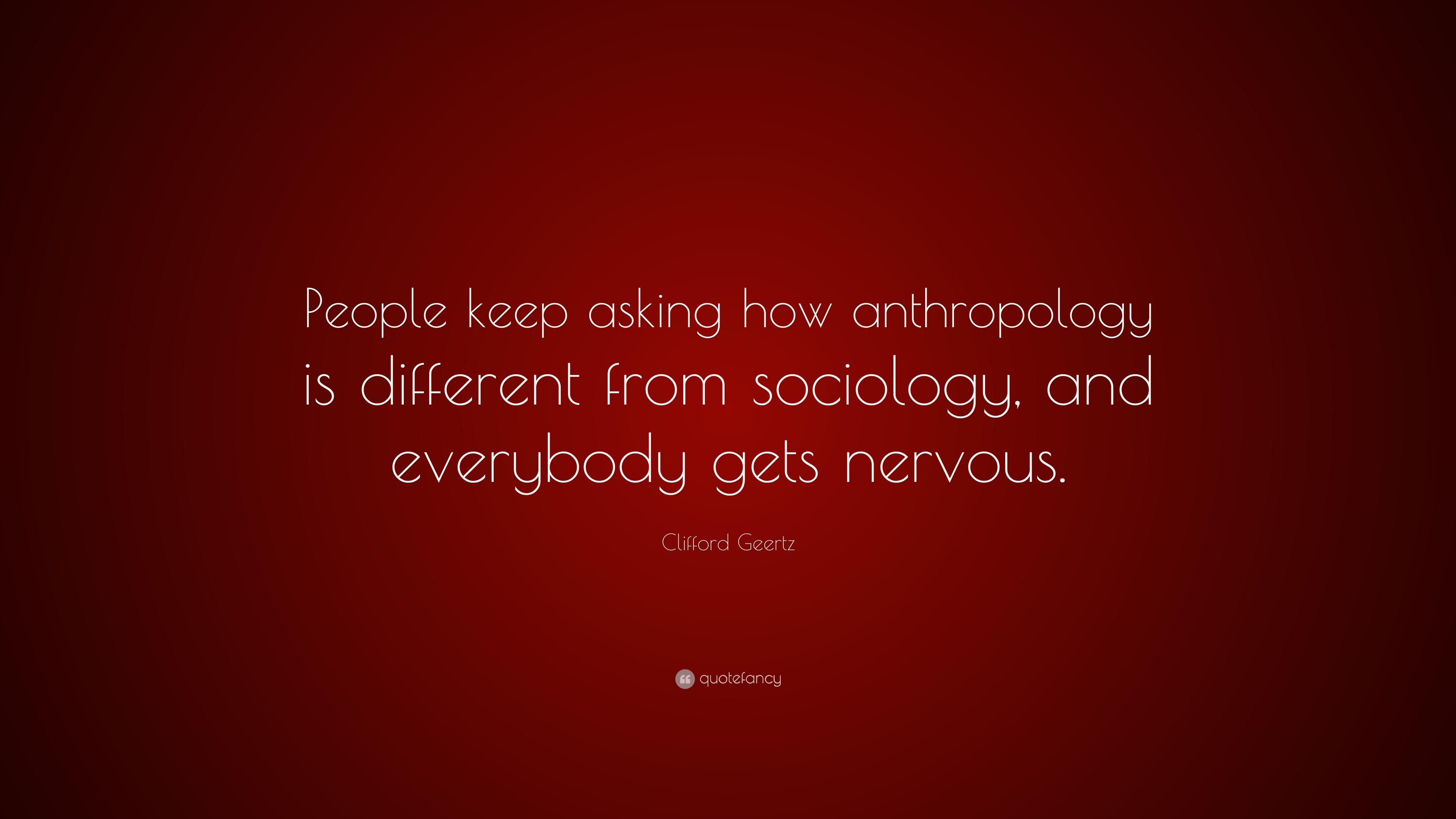 Clifford Geertz Quote: “People keep asking how anthropology