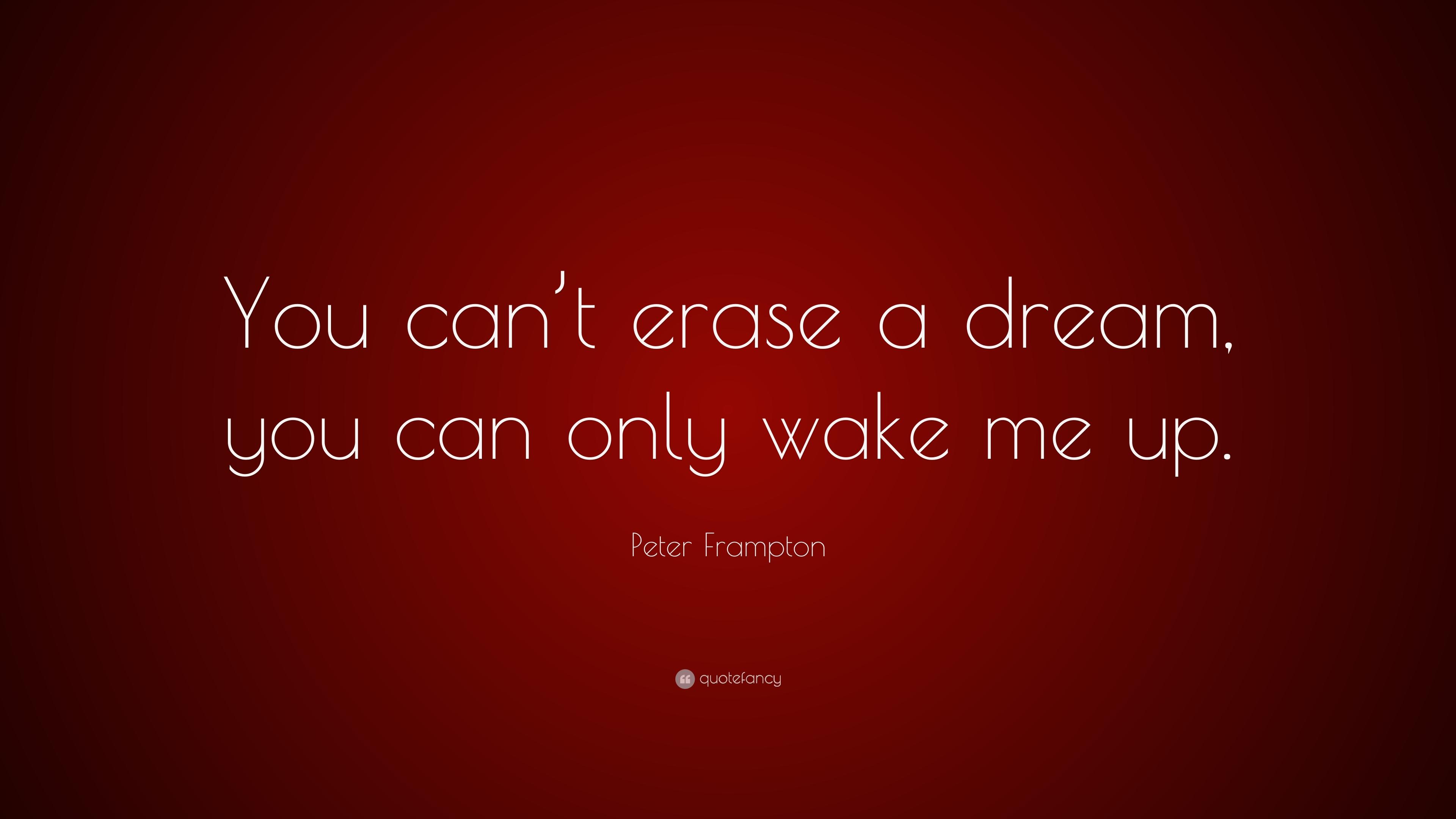 Peter Frampton Quote: “You can't erase a dream, you can only