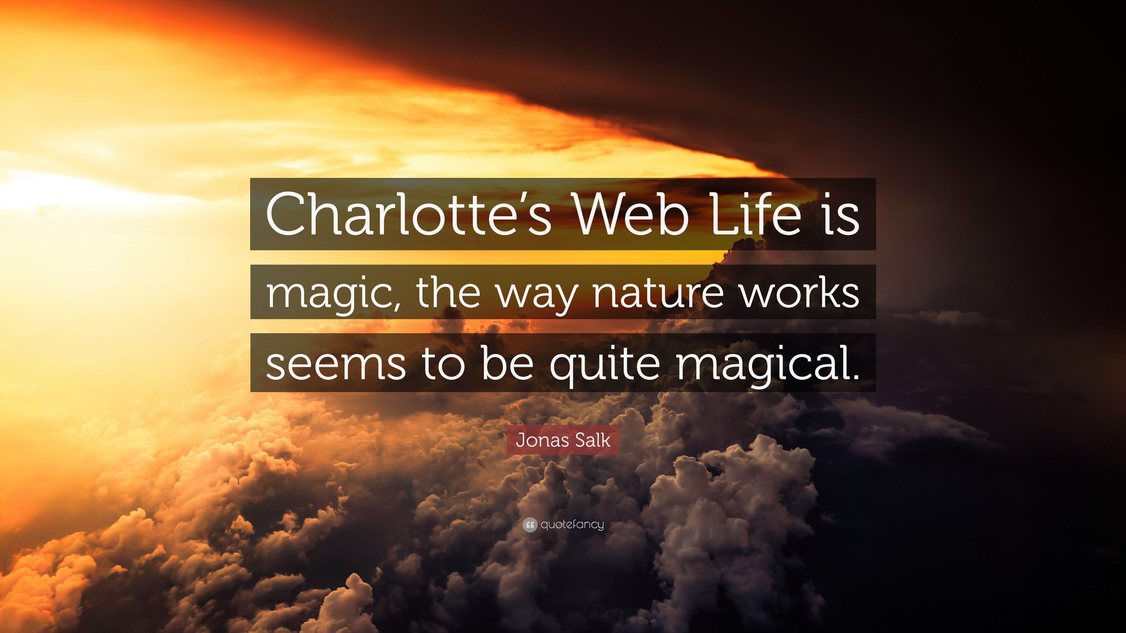 Jonas Salk Quote: “Charlotte's Web Life is magic, the way