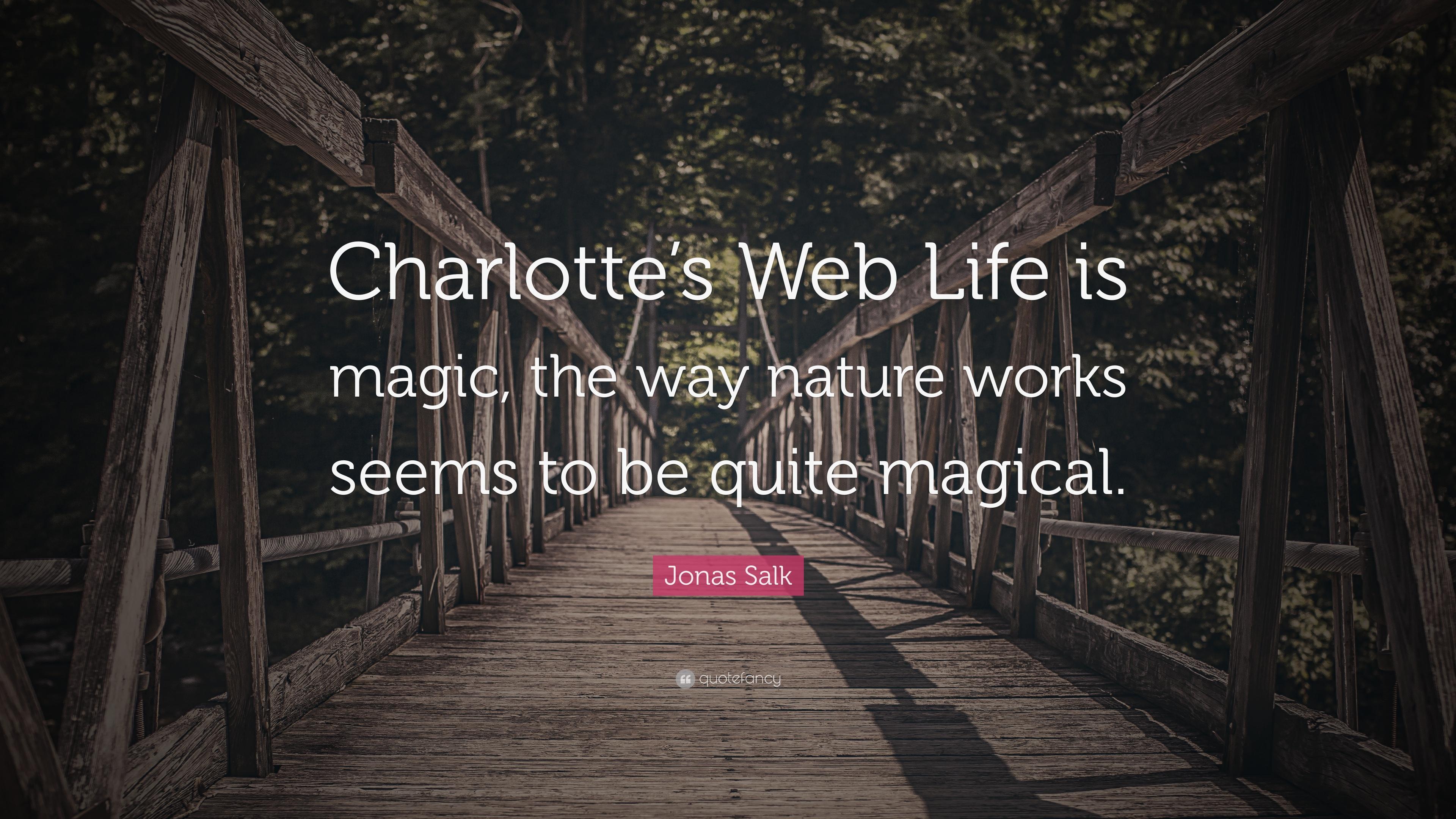Jonas Salk Quote: “Charlotte's Web Life is magic, the way