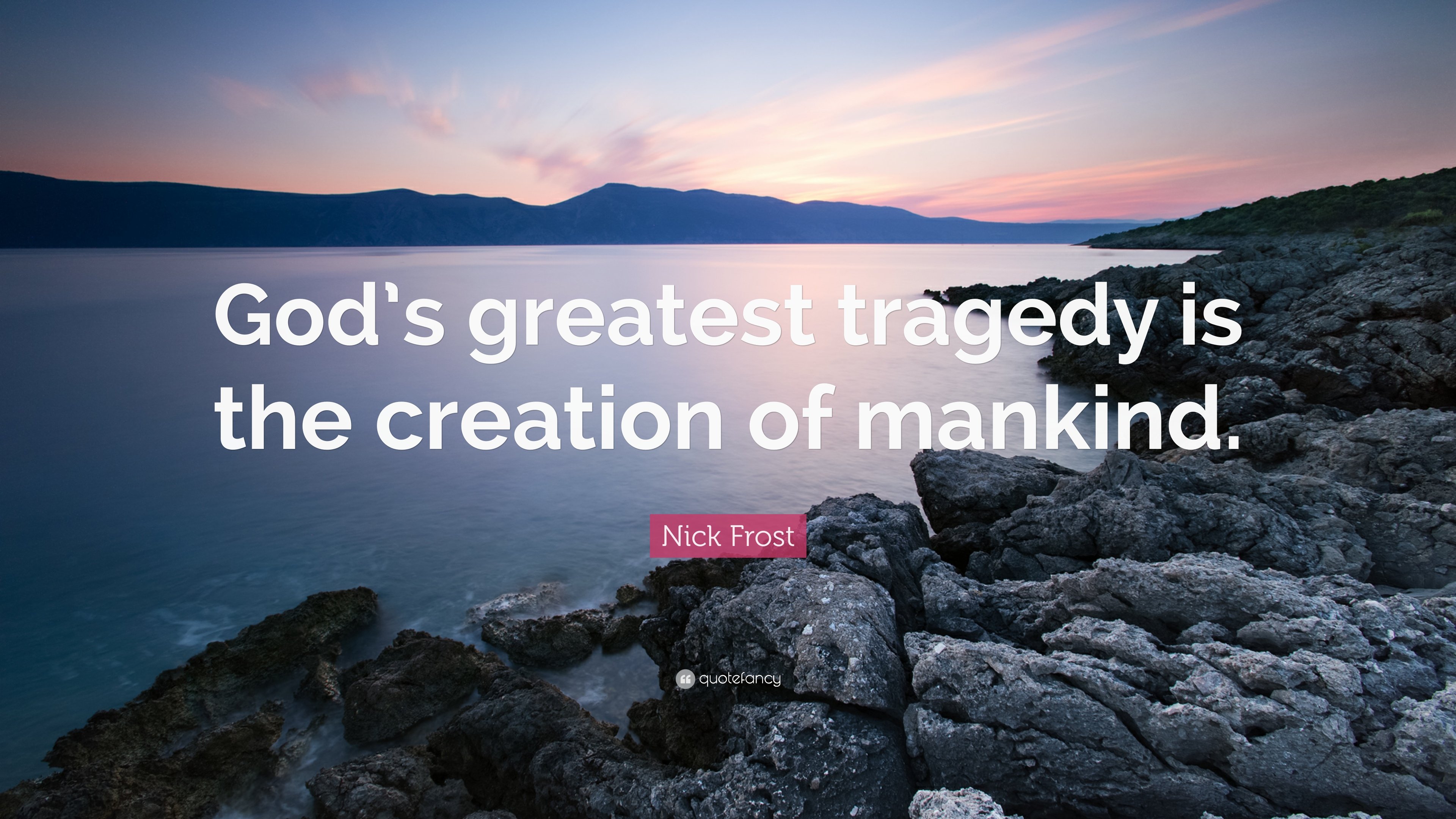 Nick Frost Quote: “God's greatest tragedy is the creation