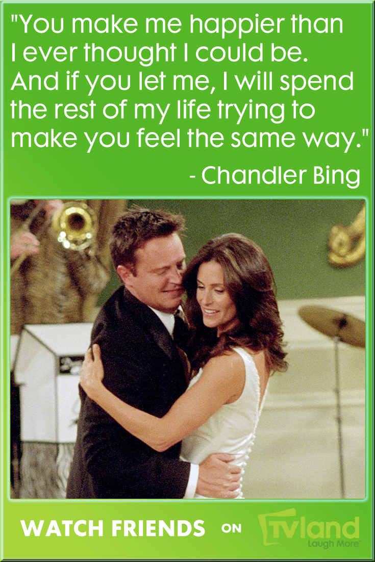 Such a beautiful quote from Chandler's proposal to Monica