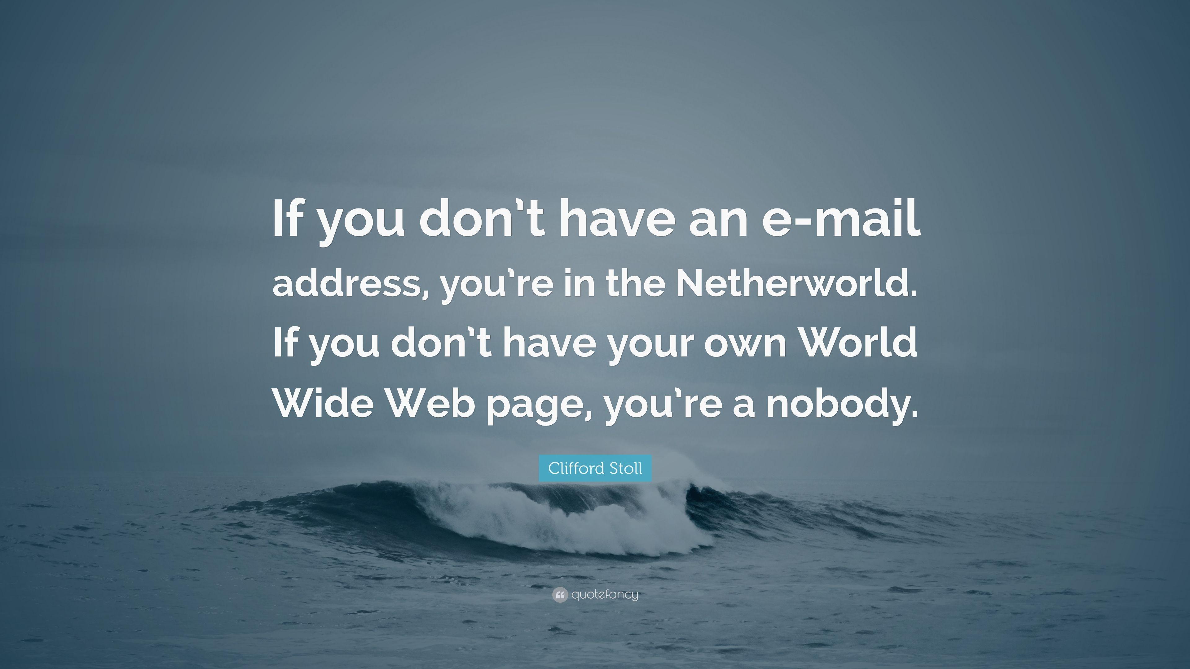 Clifford Stoll Quote: “If You Don't Have An E Mail Address