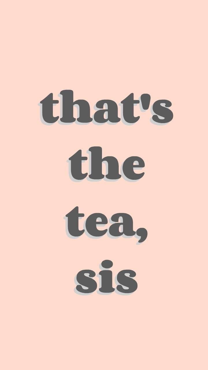 That's The Tea, Sis Wallpapers Wallpaper Cave