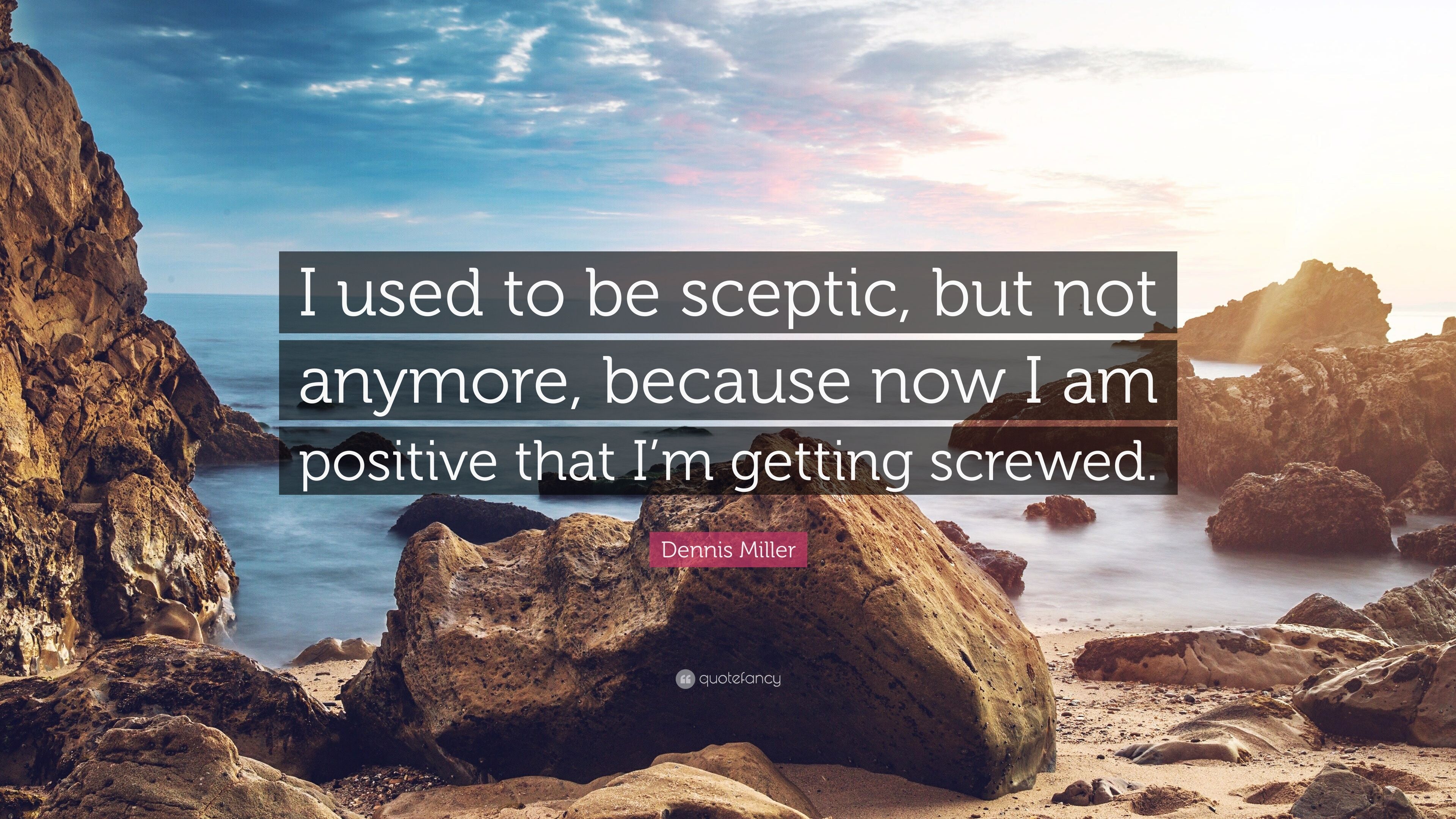 Dennis Miller Quote: “I used to be sceptic, but not anymore