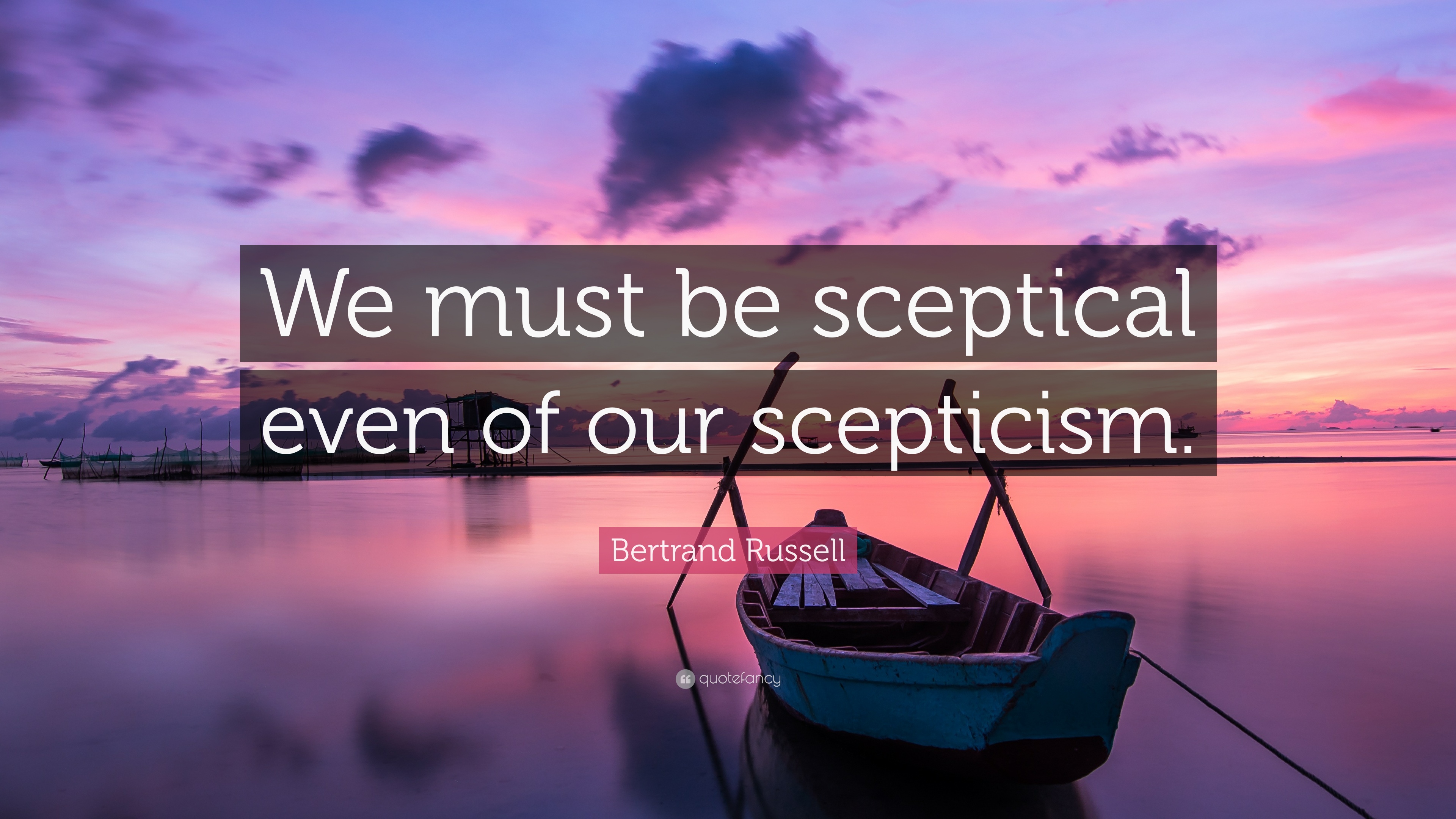 Bertrand Russell Quote: “We must be sceptical even of our