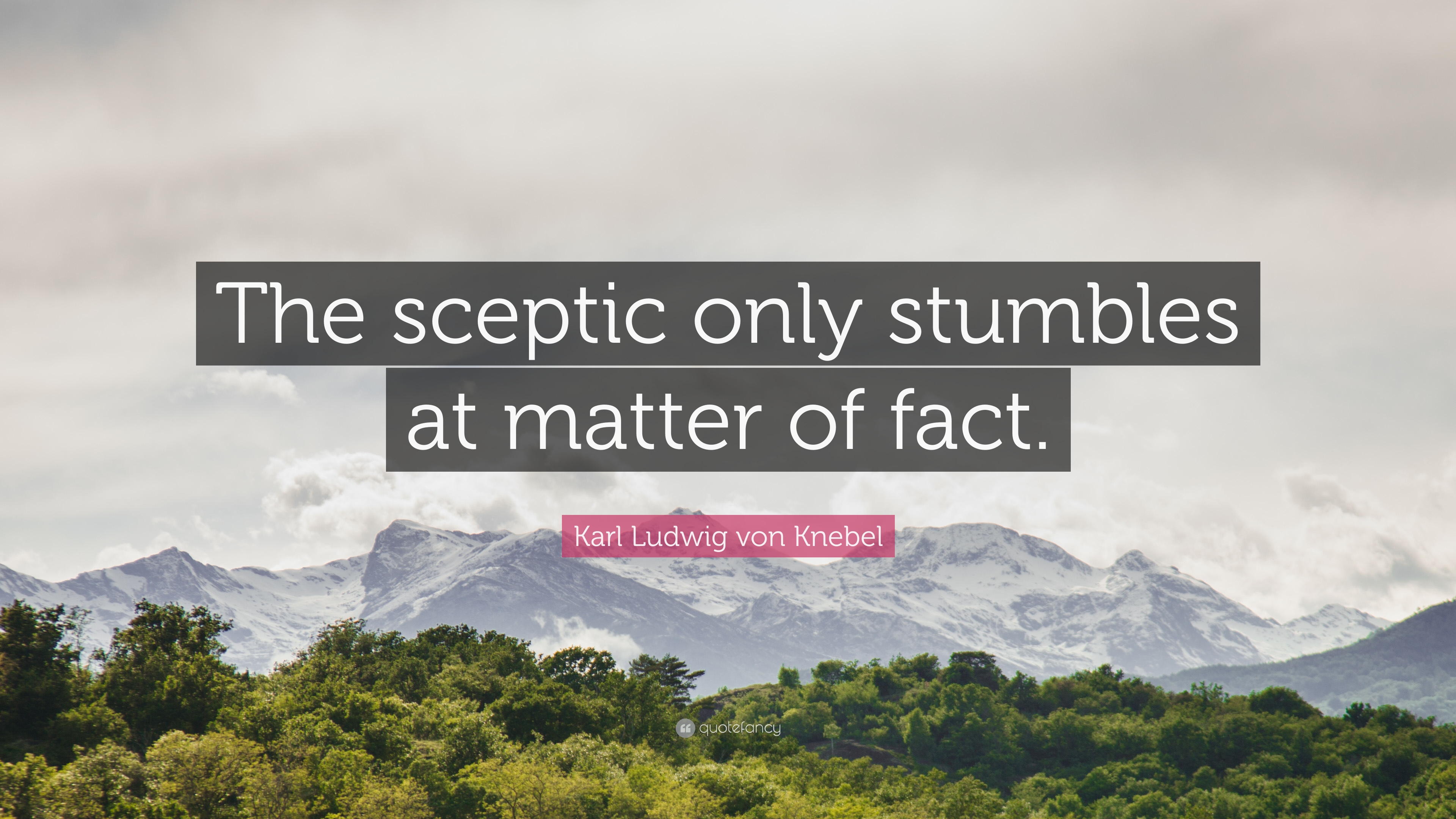 Karl Ludwig von Knebel Quote: “The sceptic only stumbles at