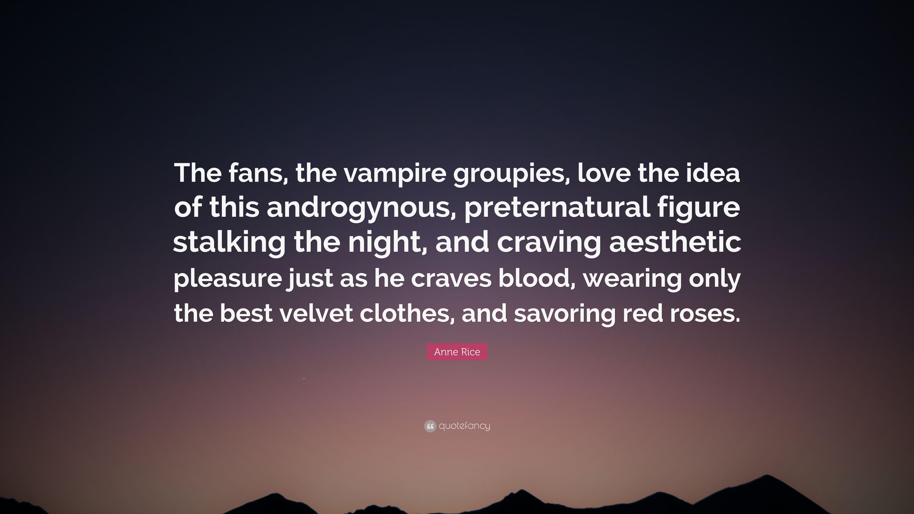 Anne Rice Quote: “The fans, the vampire groupies, love the idea