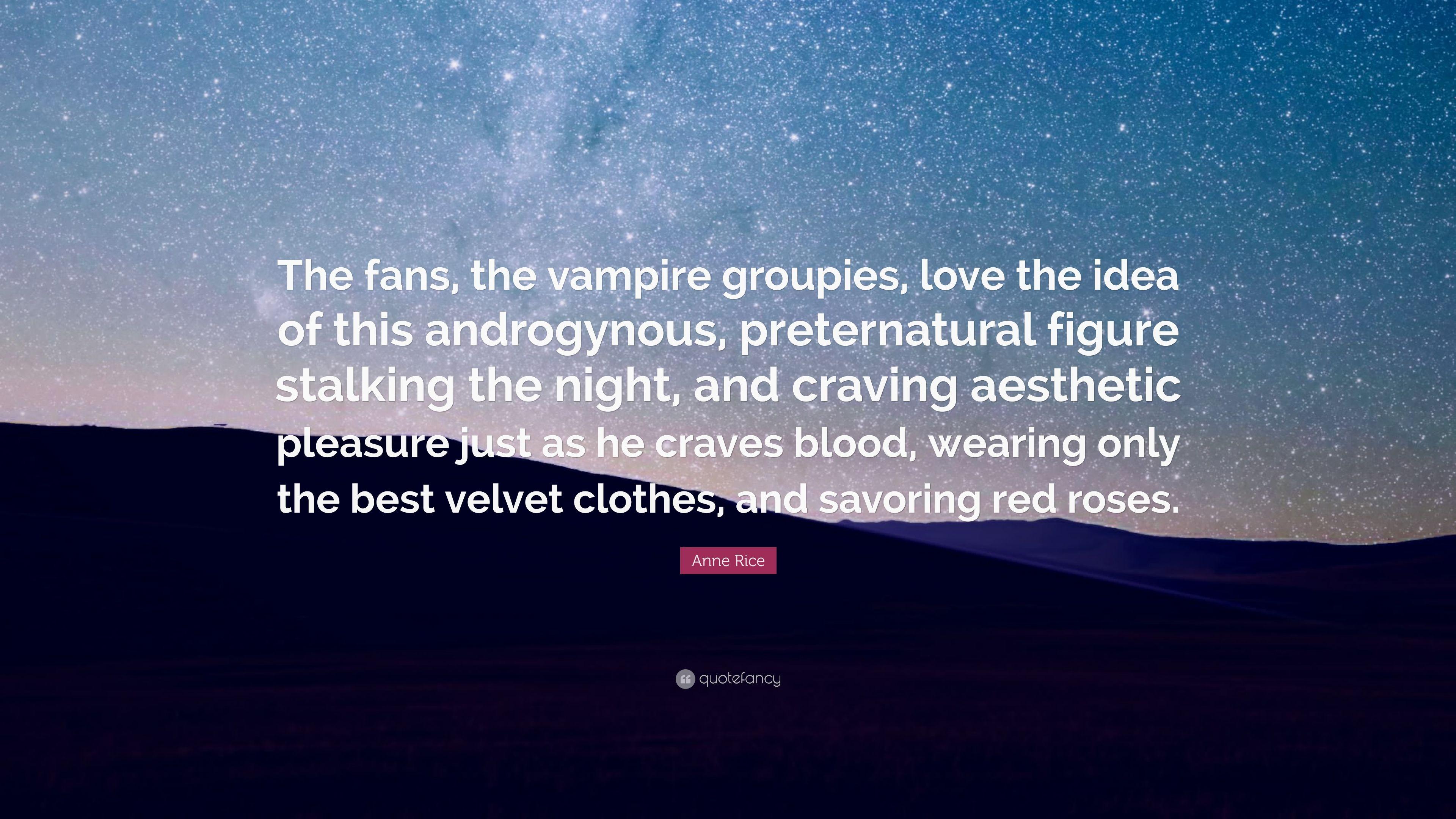 Anne Rice Quote: “The fans, the vampire groupies, love