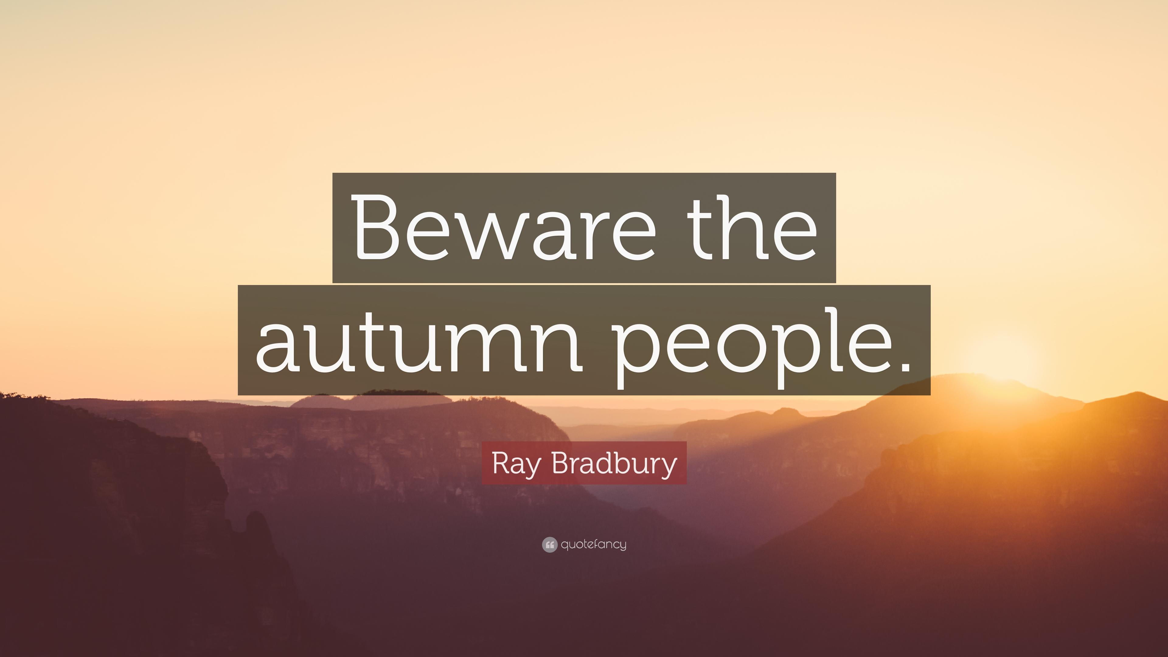 Ray Bradbury Quote: “Beware the autumn people.” 12