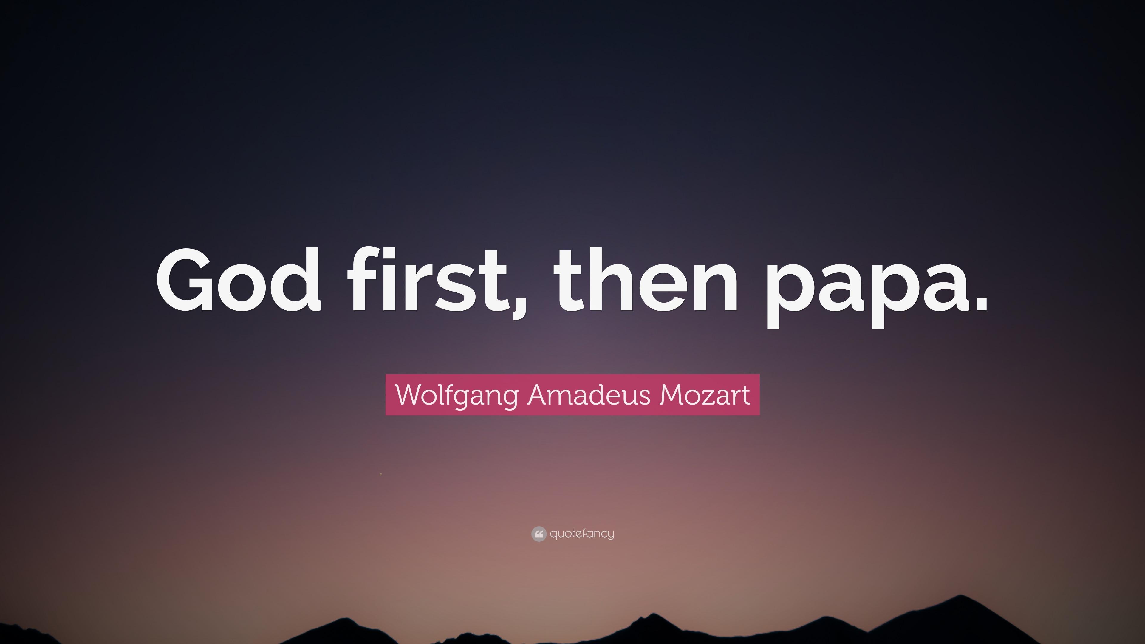 Wolfgang Amadeus Mozart Quote: “God first, then papa.” 10