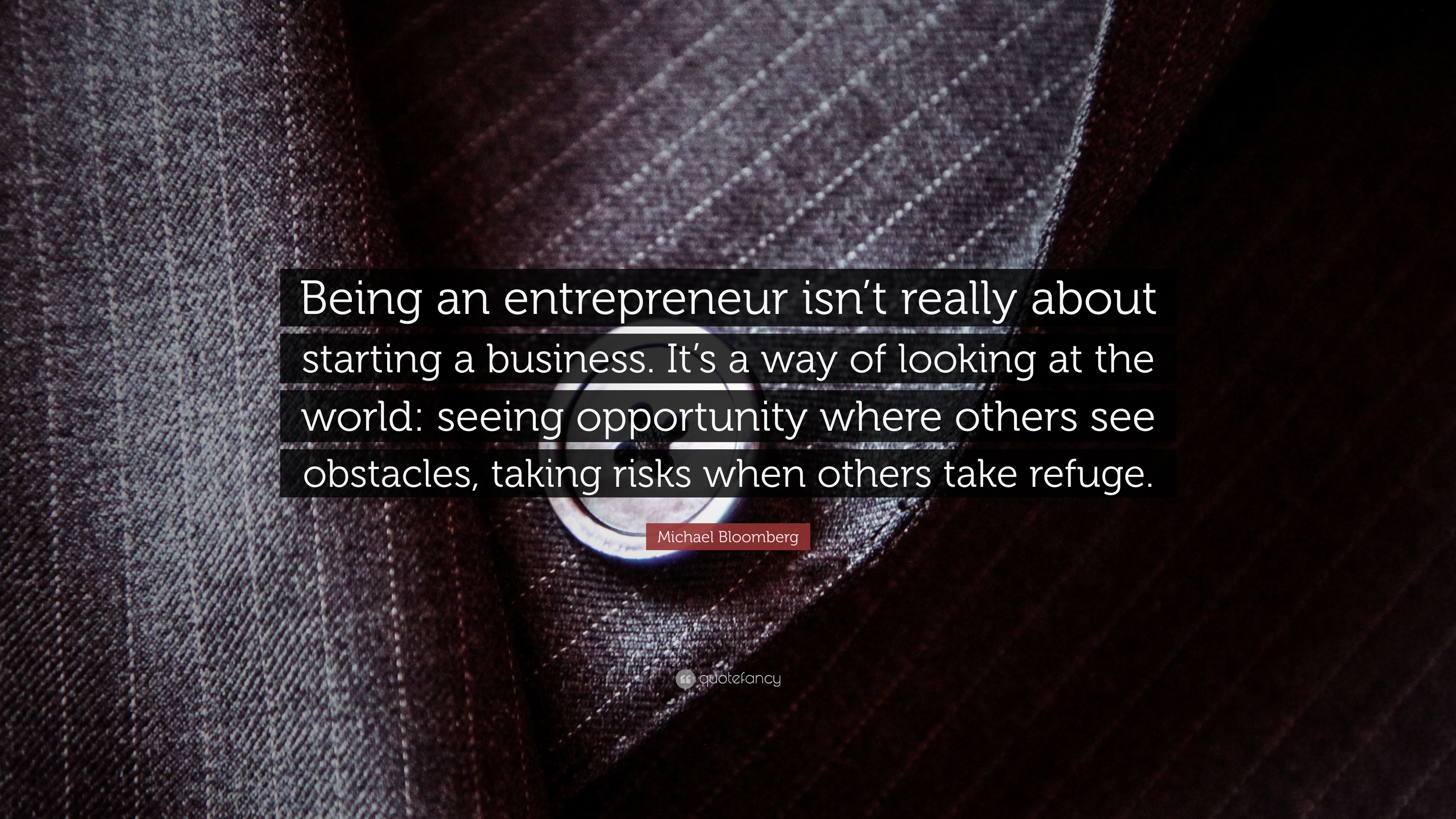 Michael Bloomberg Quote: “Being an entrepreneur isn't really about