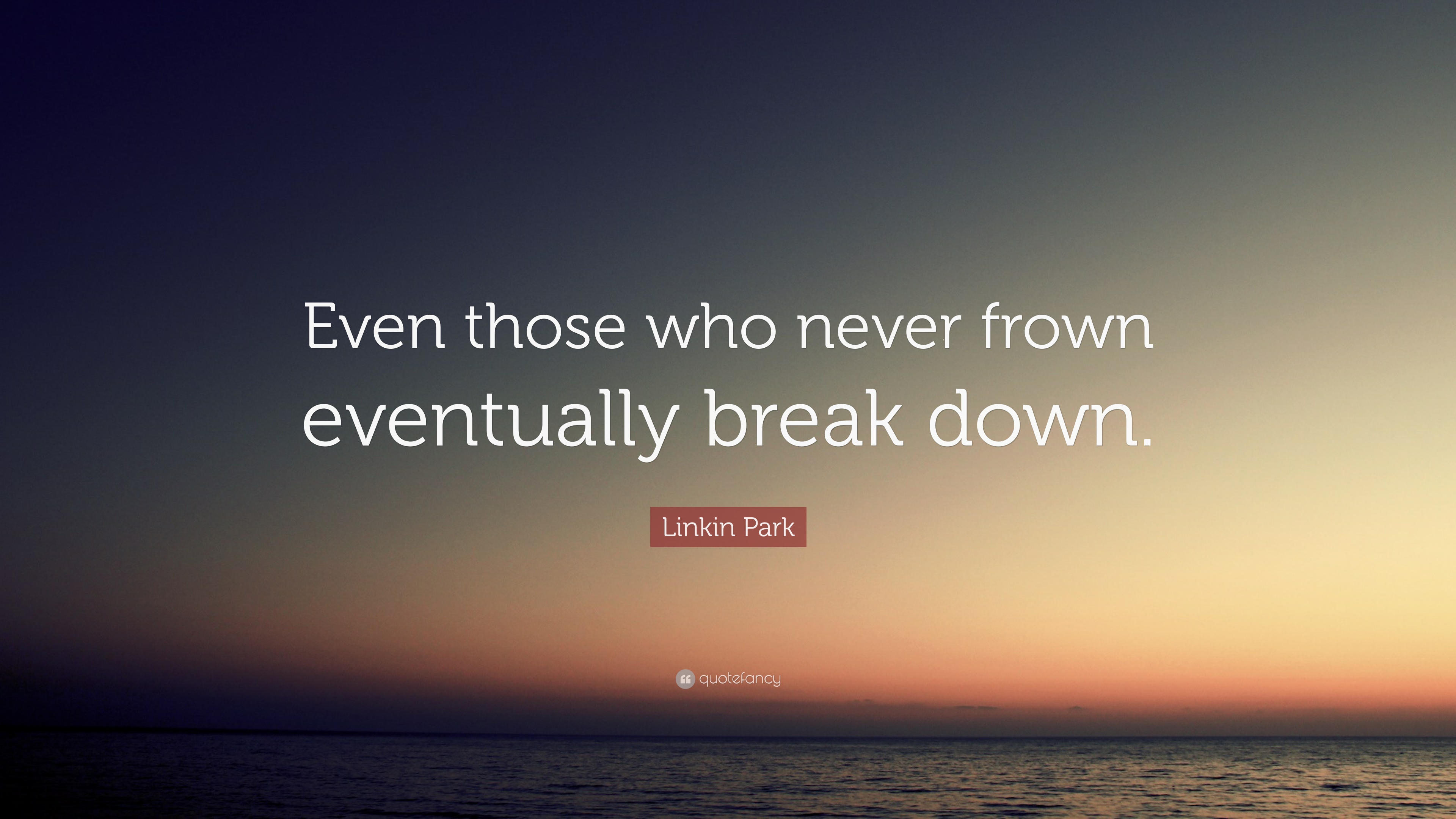 Linkin Park Quote: “Even those who never frown eventually