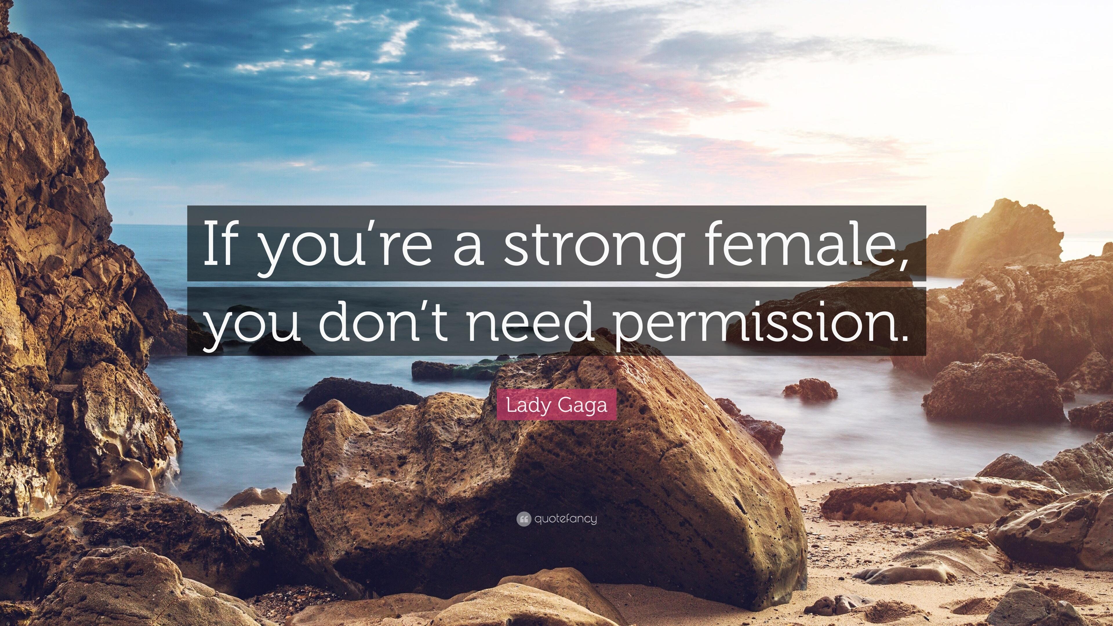 Lady Gaga Quote: “If you're a strong female, you don't need