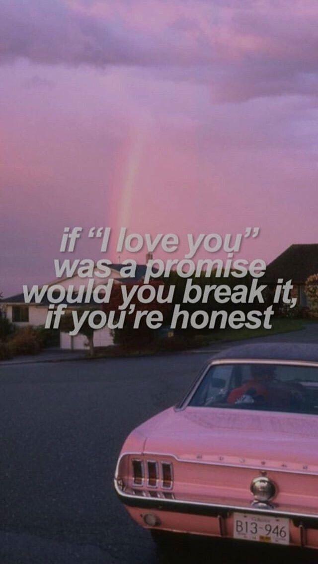 if i love you was a promise would you break it if you're honest