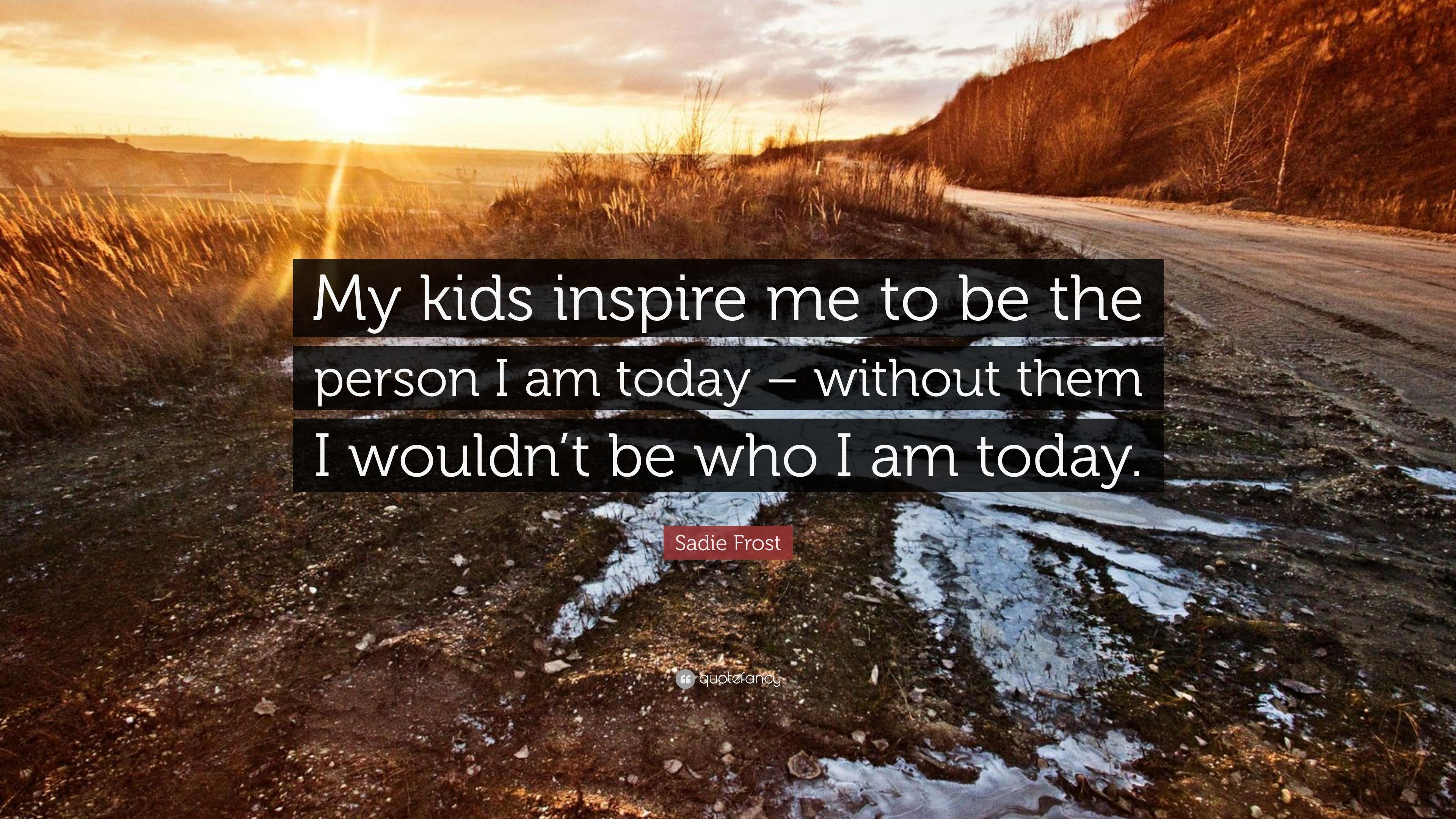 Sadie Frost Quote: “My kids inspire me to be the person I am