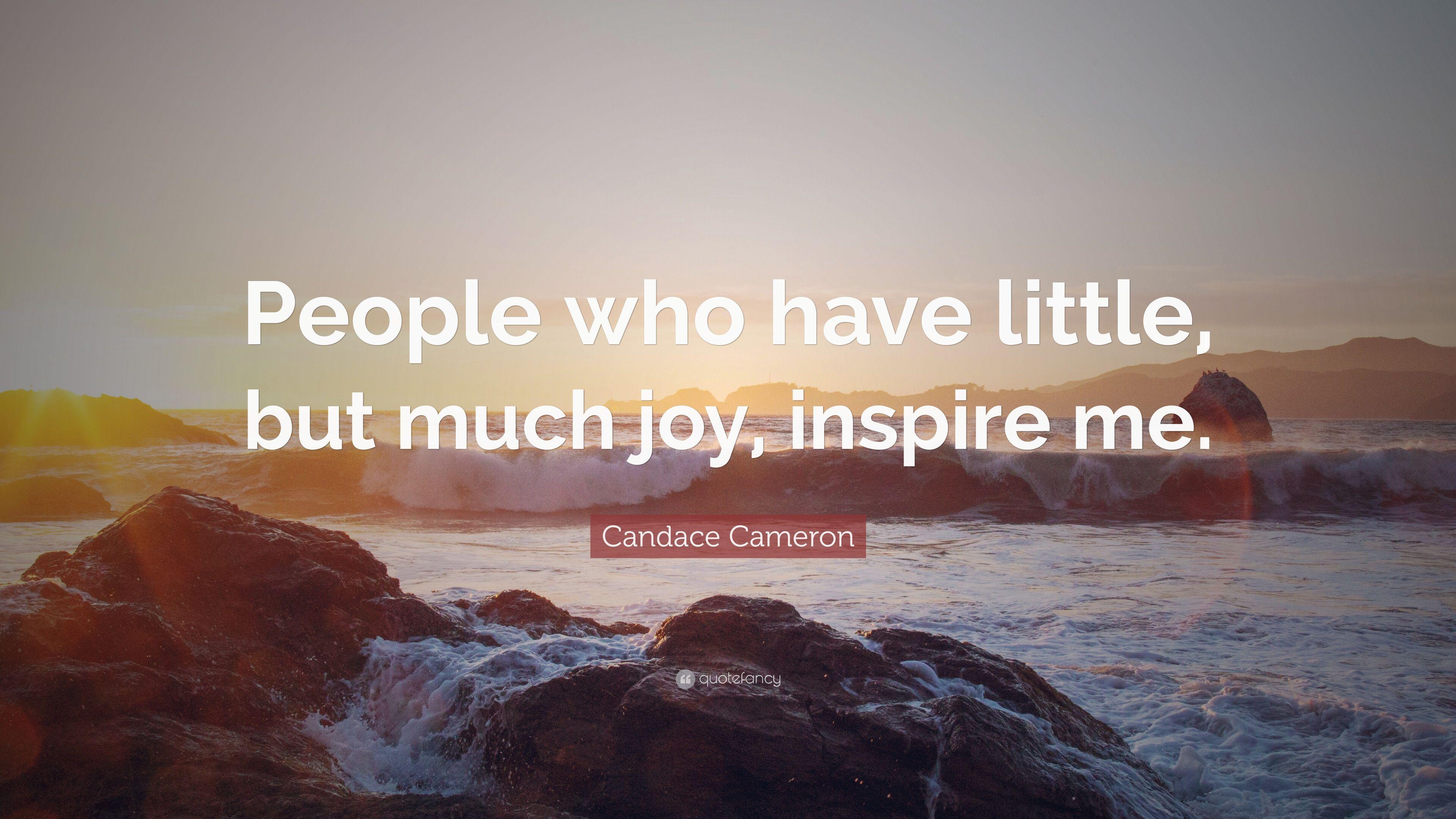 Candace Cameron Quote: “People who have little, but much joy