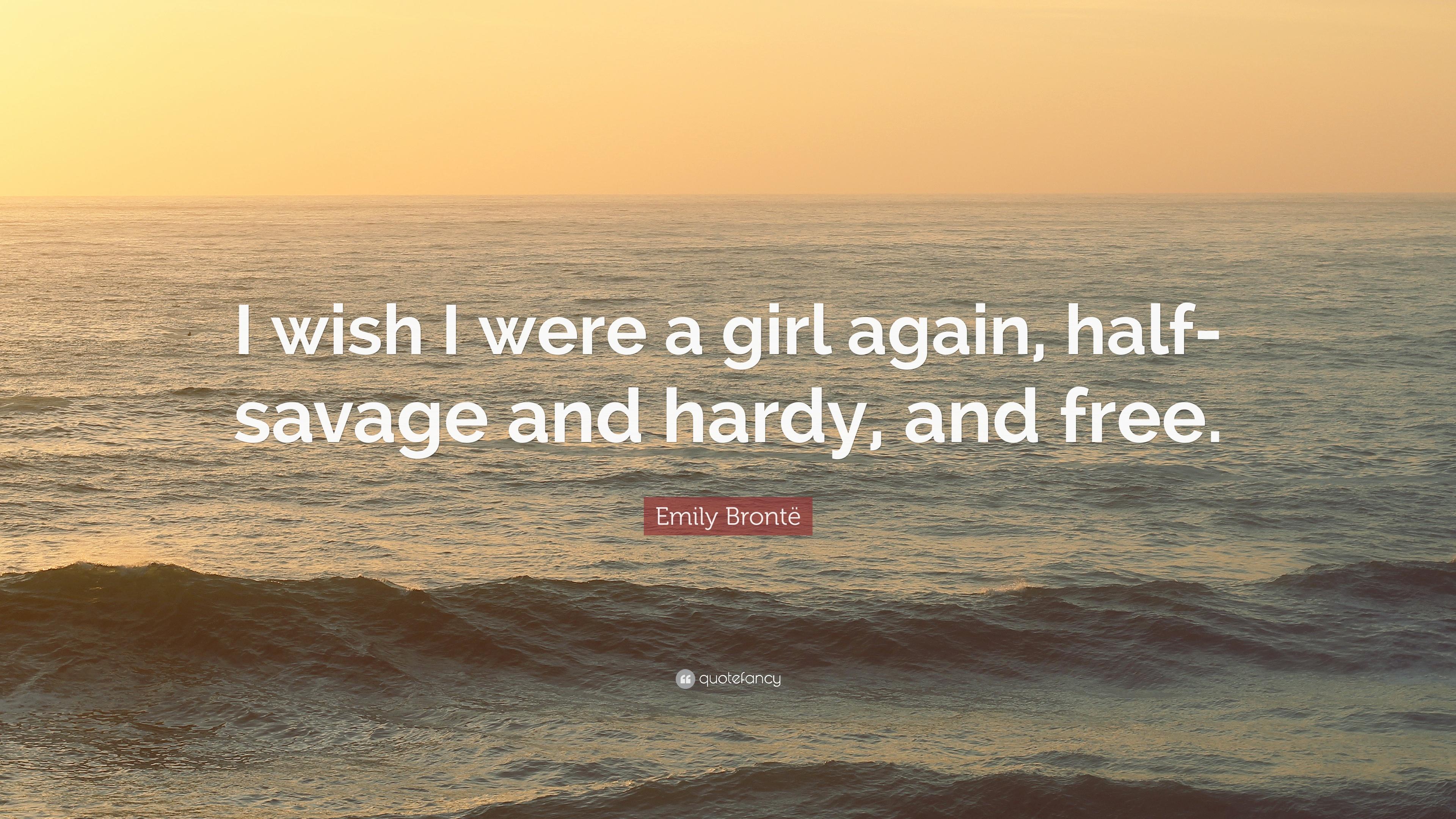 Emily Brontë Quote: “I Wish I Were A Girl Again, Half Savage
