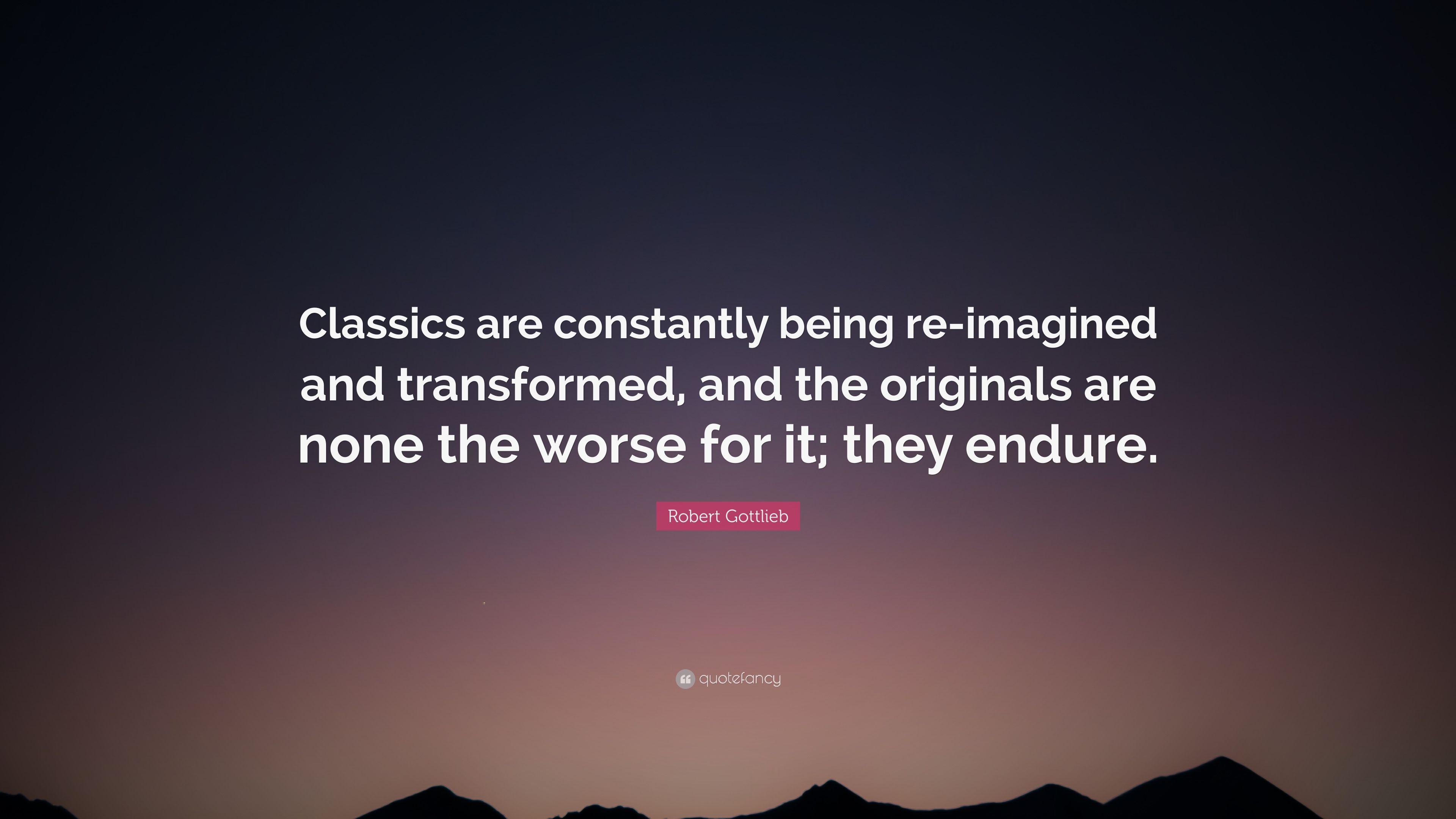 Robert Gottlieb Quote: “Classics are constantly being re