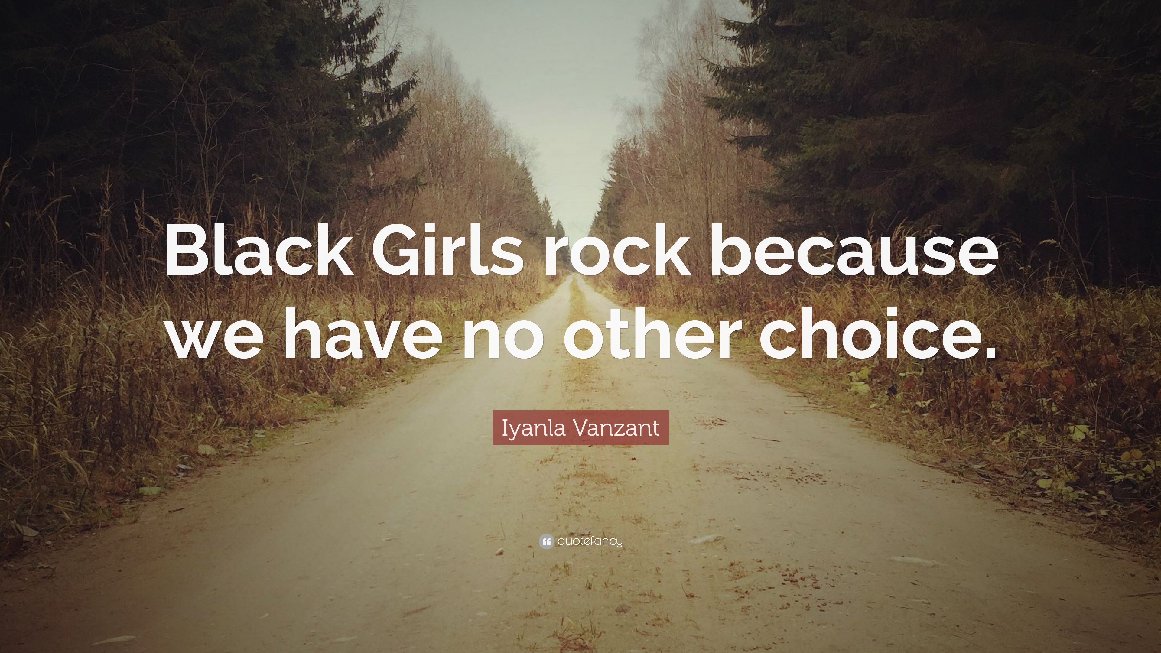 Iyanla Vanzant Quote: “Black Girls rock because we have no