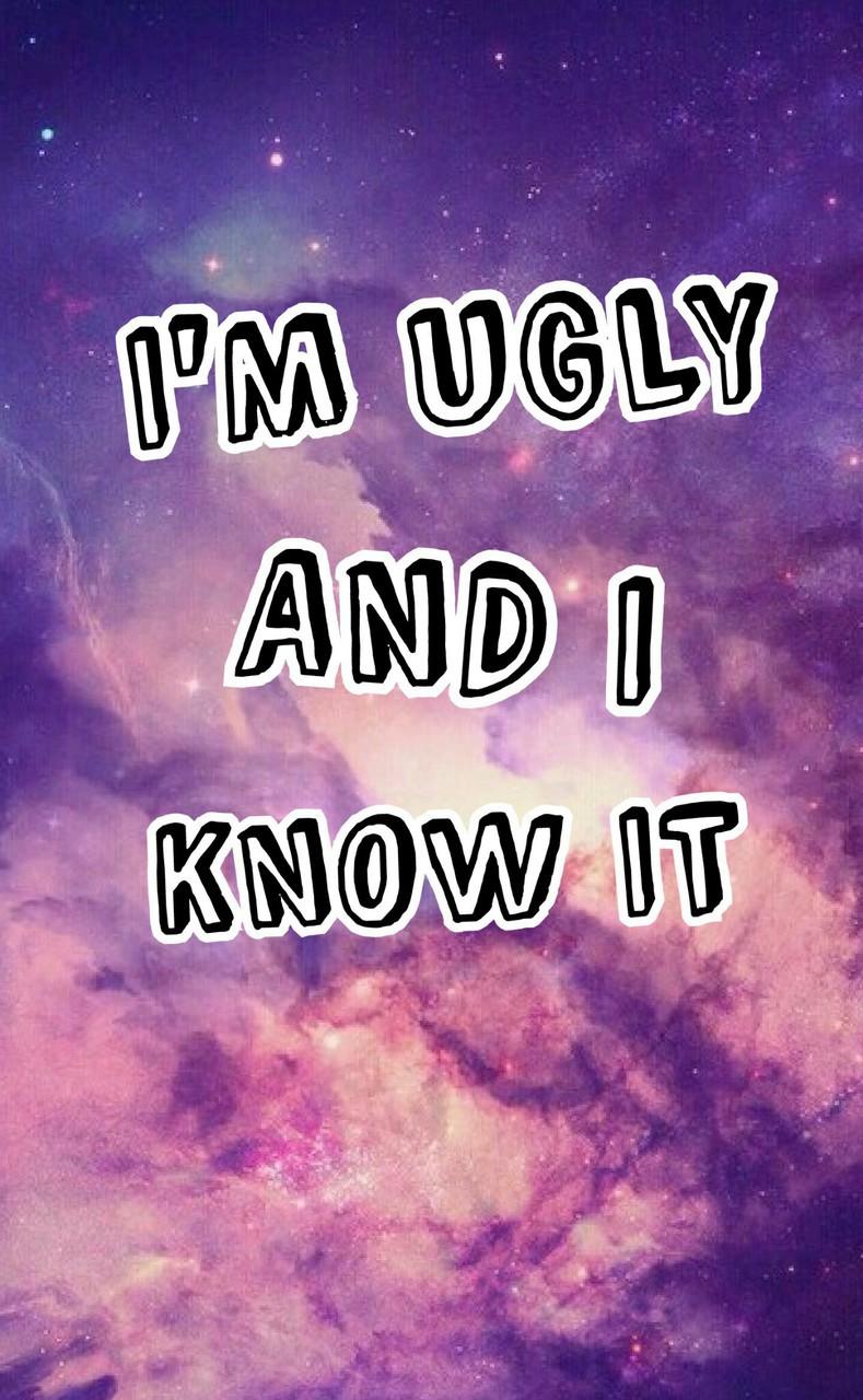 I'm ugly and I Know it