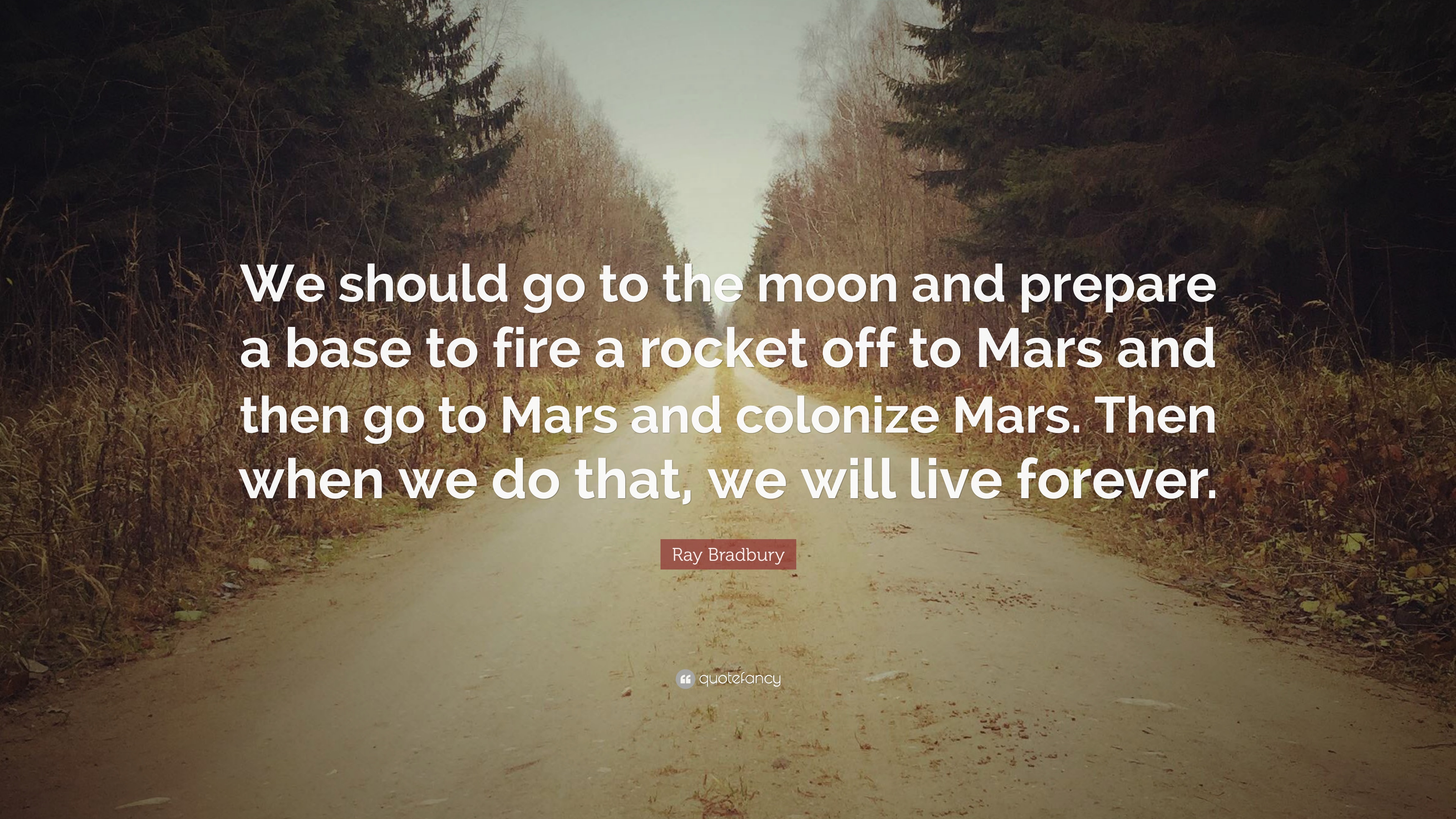 Ray Bradbury Quote: “We should go to the moon and prepare a