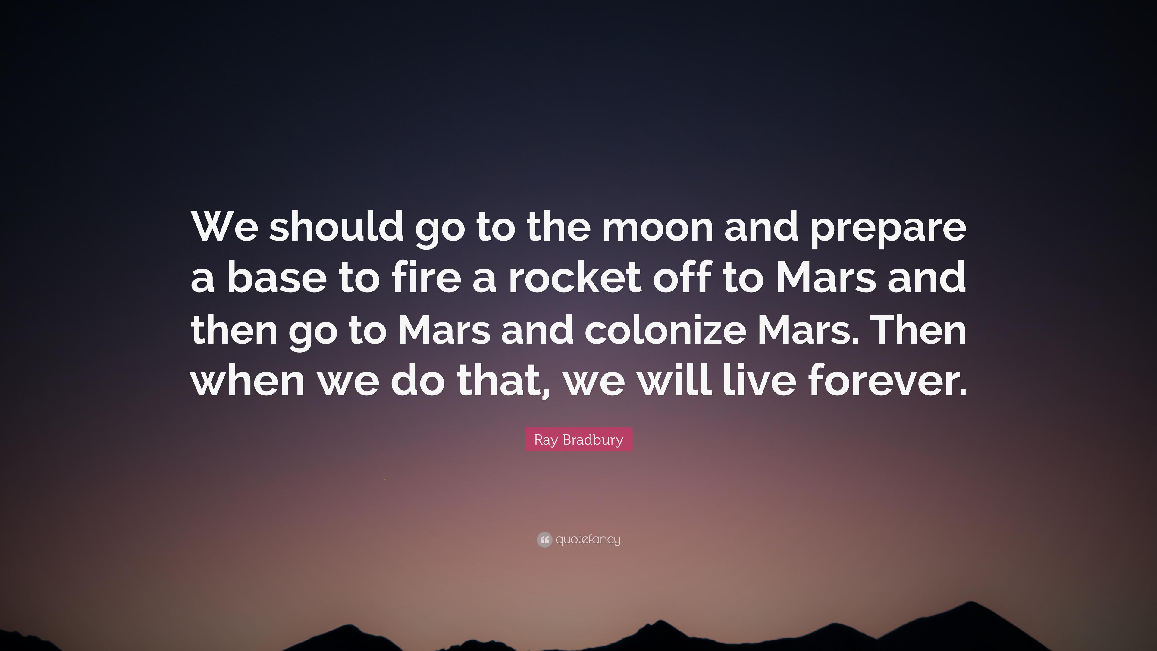 Ray Bradbury Quote: “We should go to the moon and prepare a