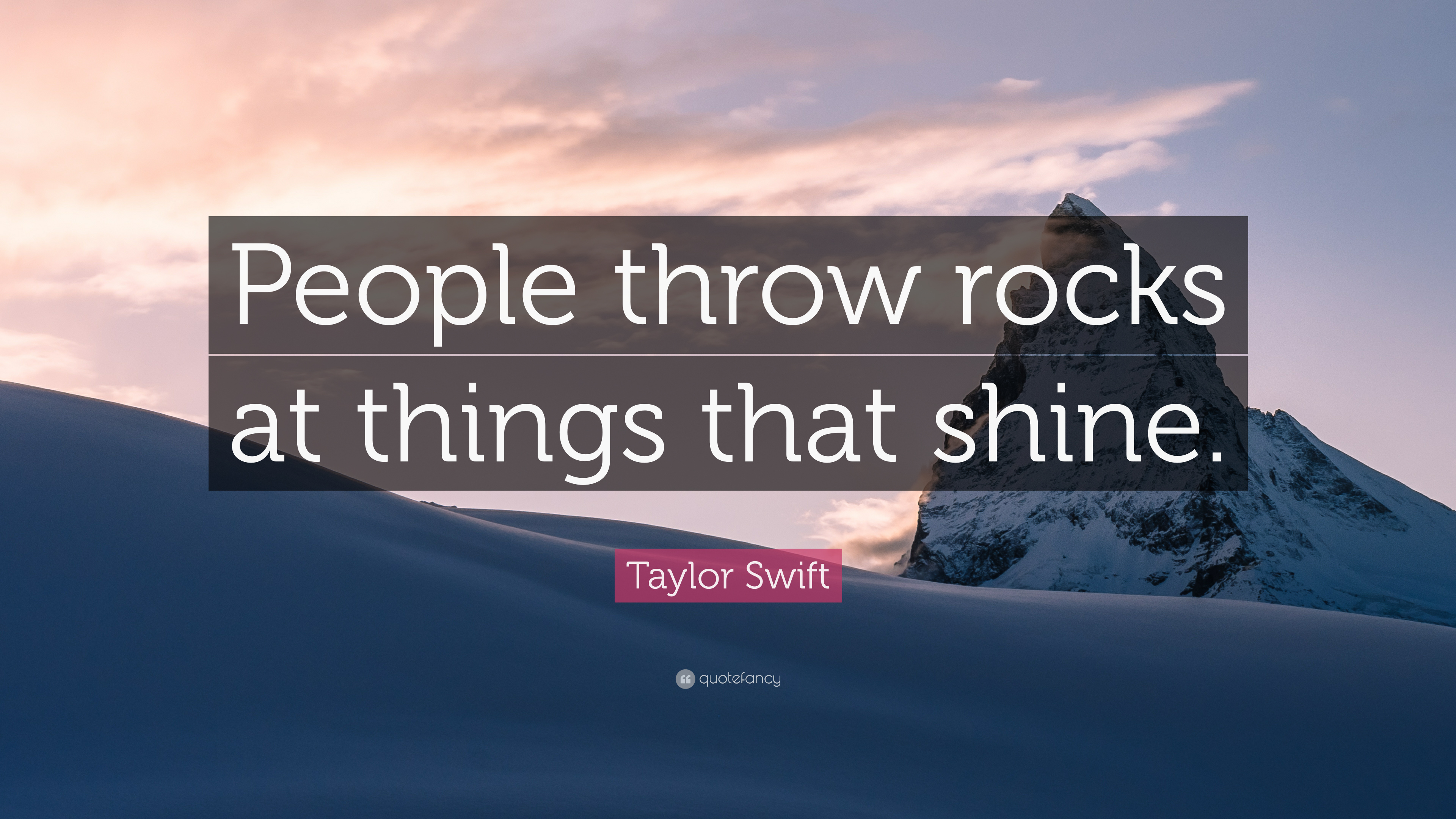 Taylor Swift Quote: “People throw rocks at things that shine