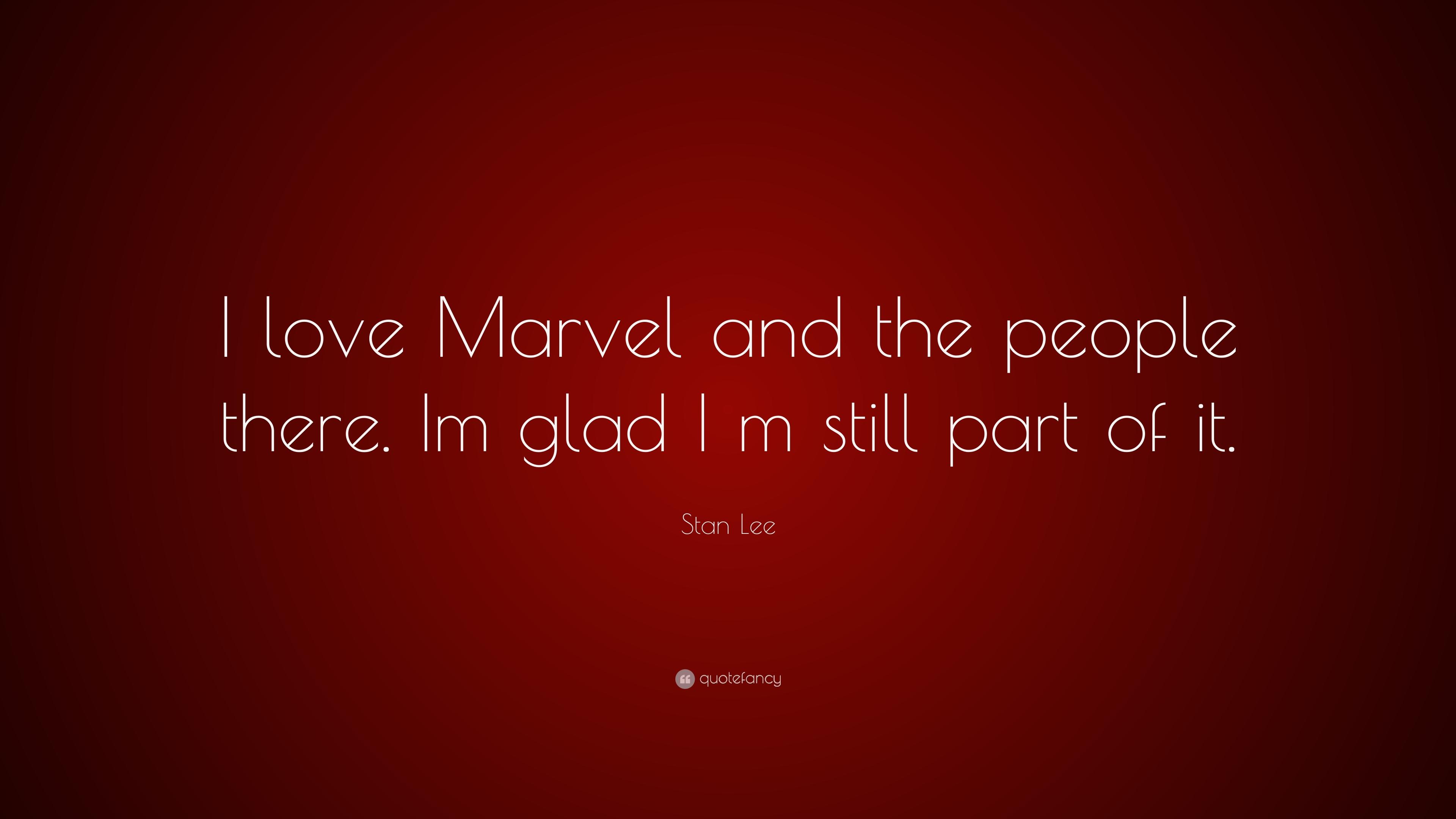 Stan Lee Quote: “I love Marvel and the people there. Im glad