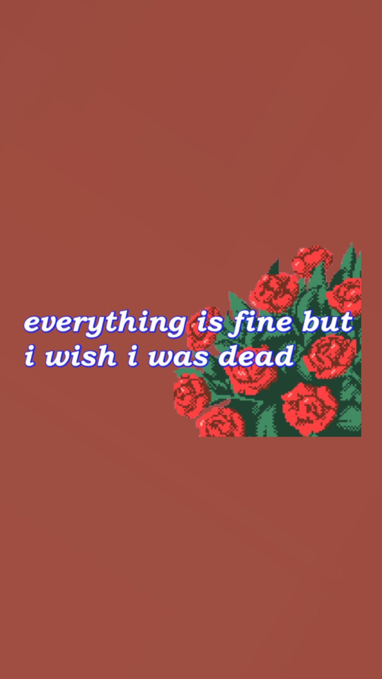 Everything is fine but i wish i was dead wallpaper