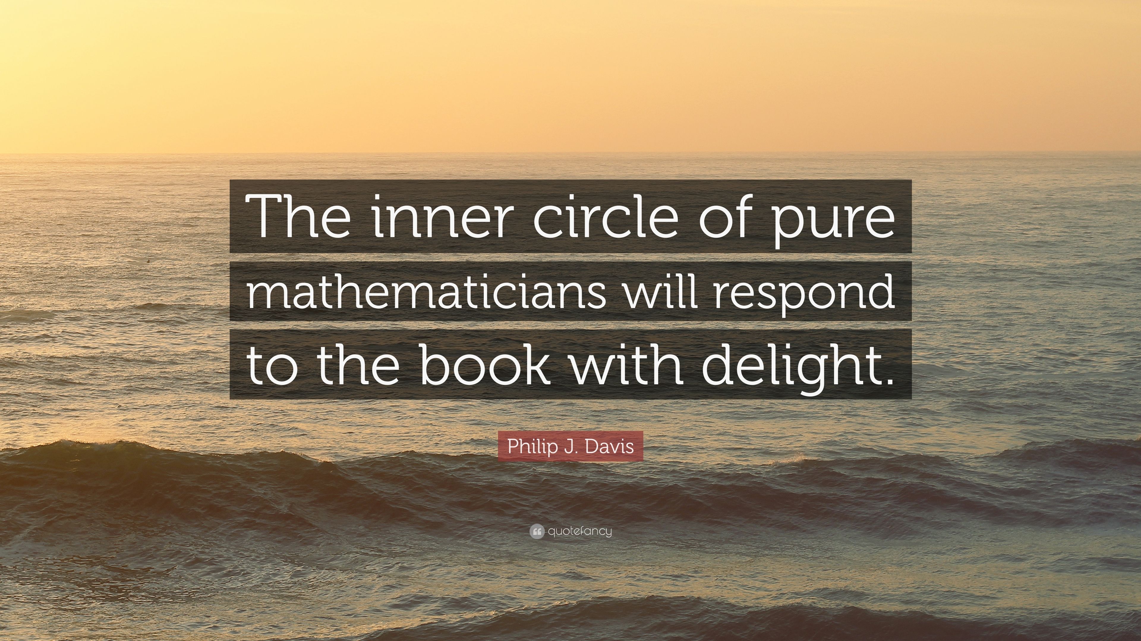 Philip J. Davis Quote: “The inner circle of pure