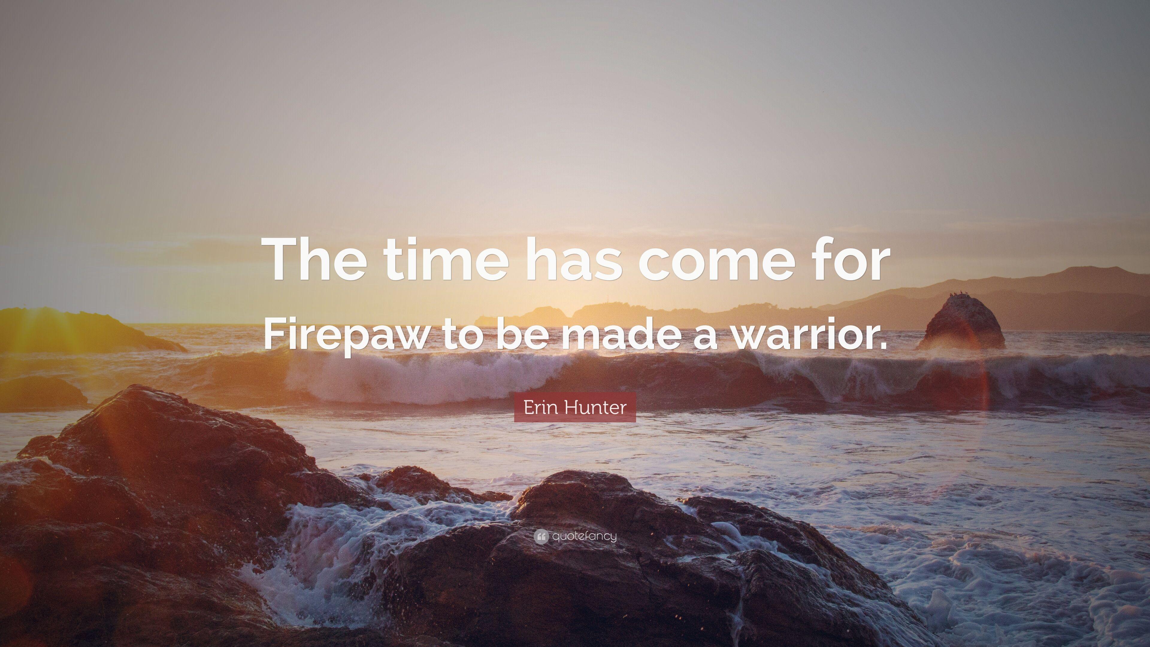 Erin Hunter Quote: "The time has come for Firepaw to be made.