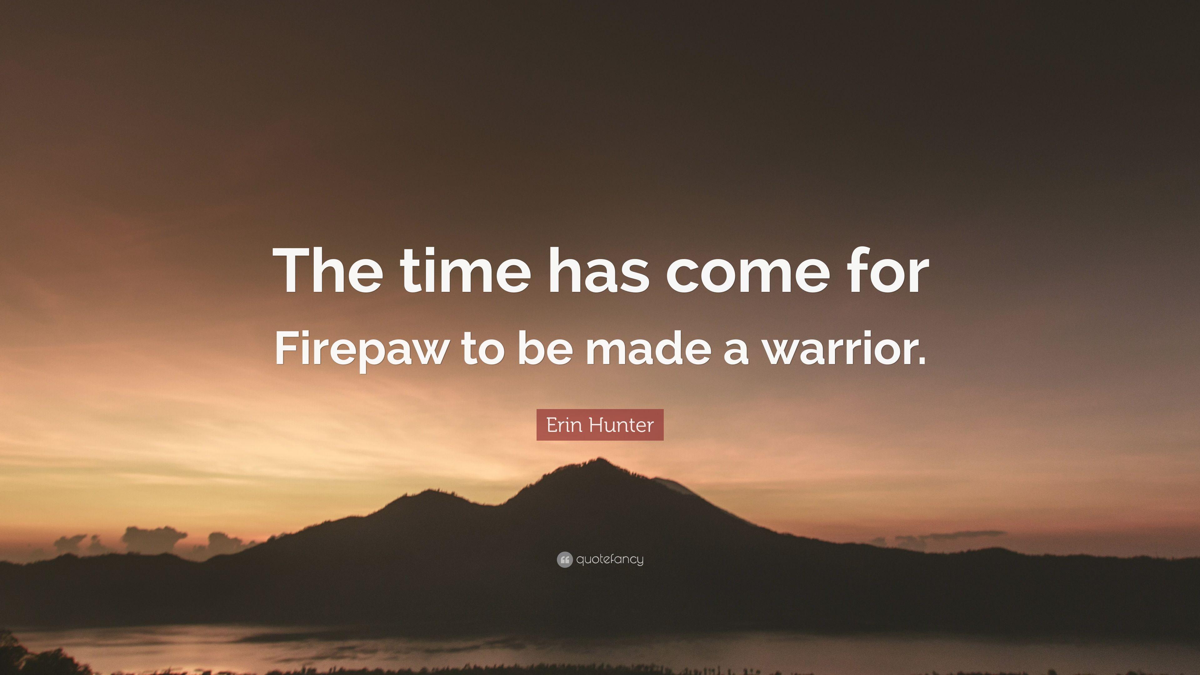 Erin Hunter Quote: “The time has come for Firepaw to be made