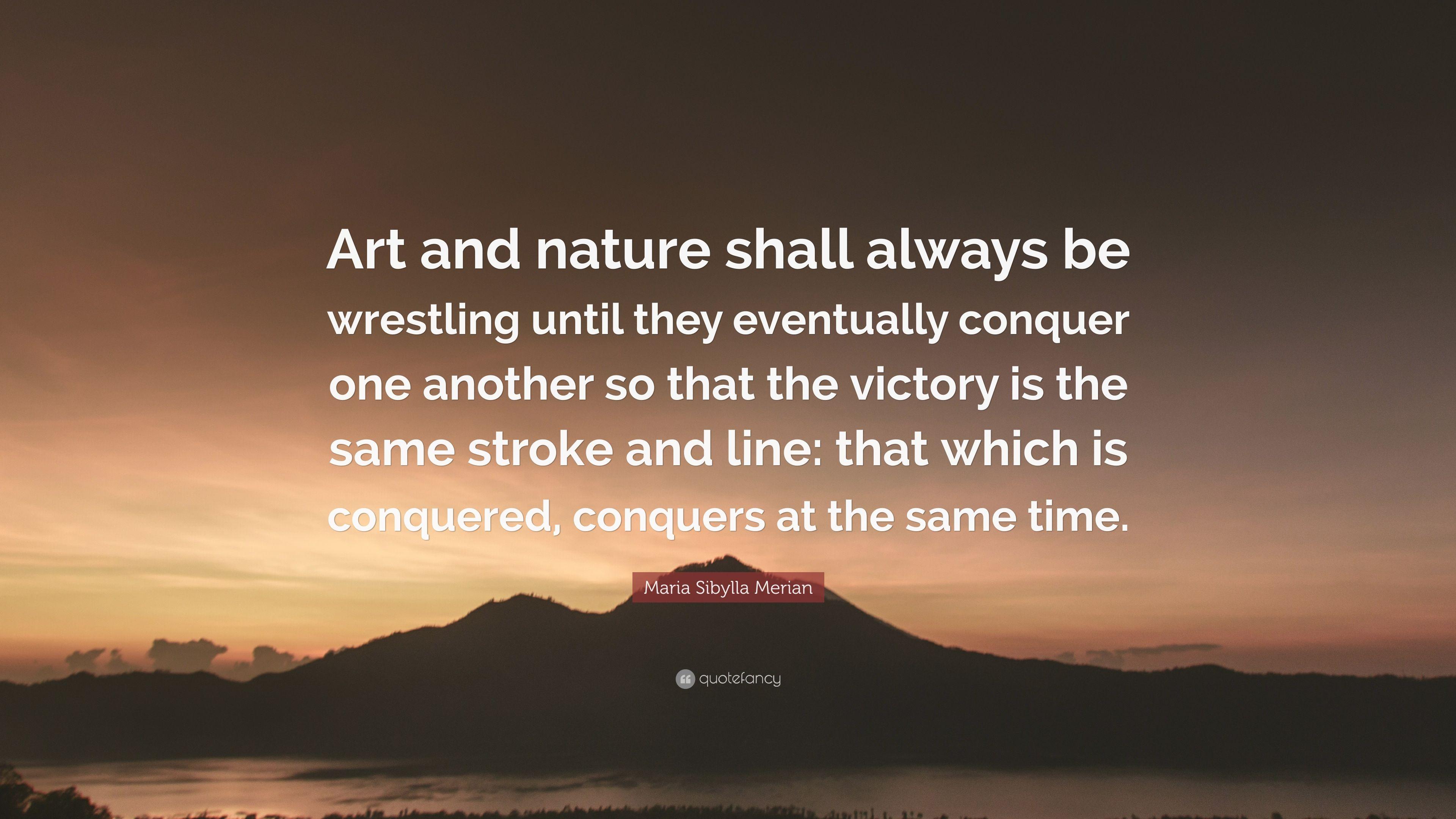 Maria Sibylla Merian Quote: “Art and nature shall always be