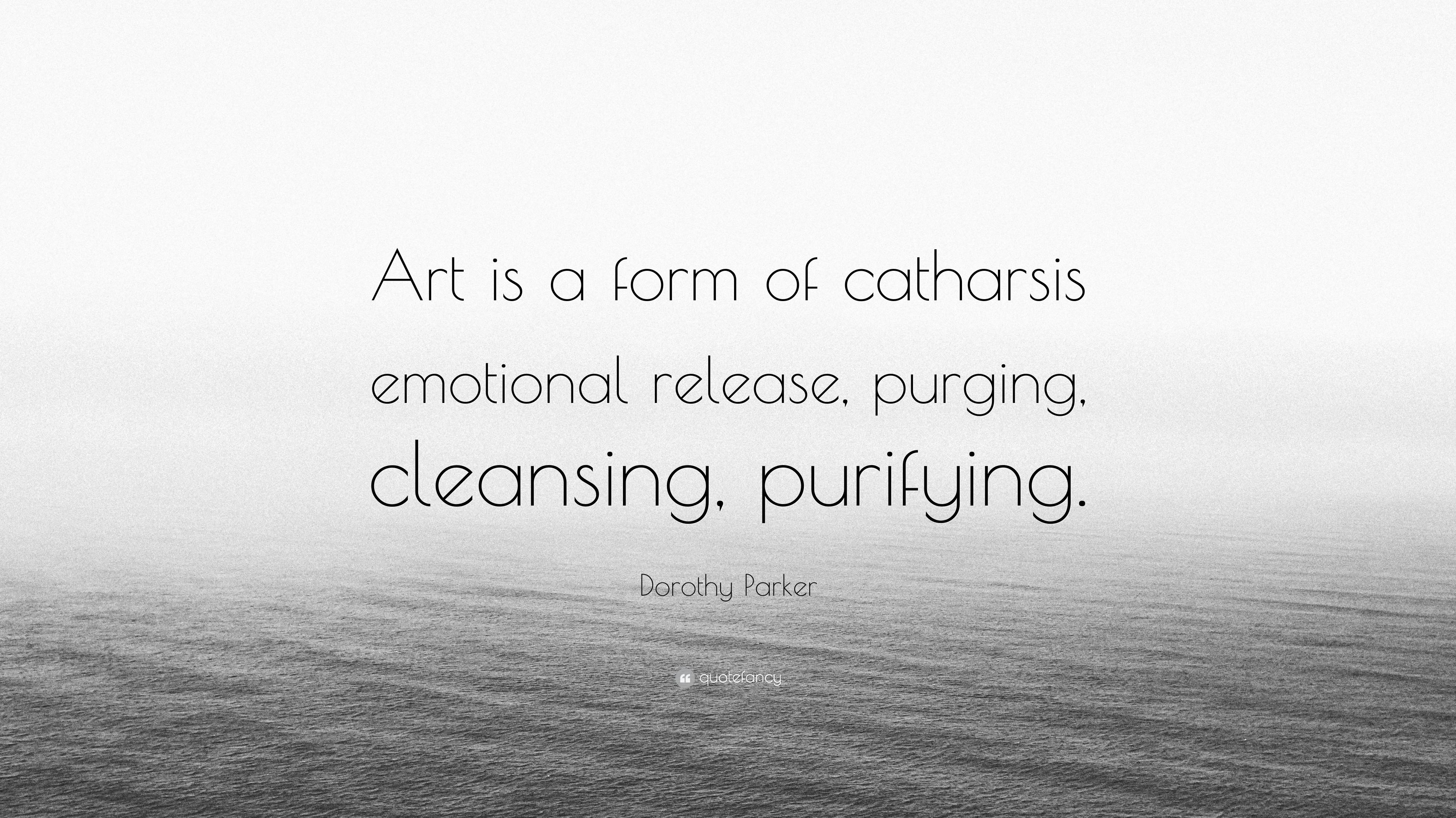 Dorothy Parker Quote: “Art is a form of catharsis emotional