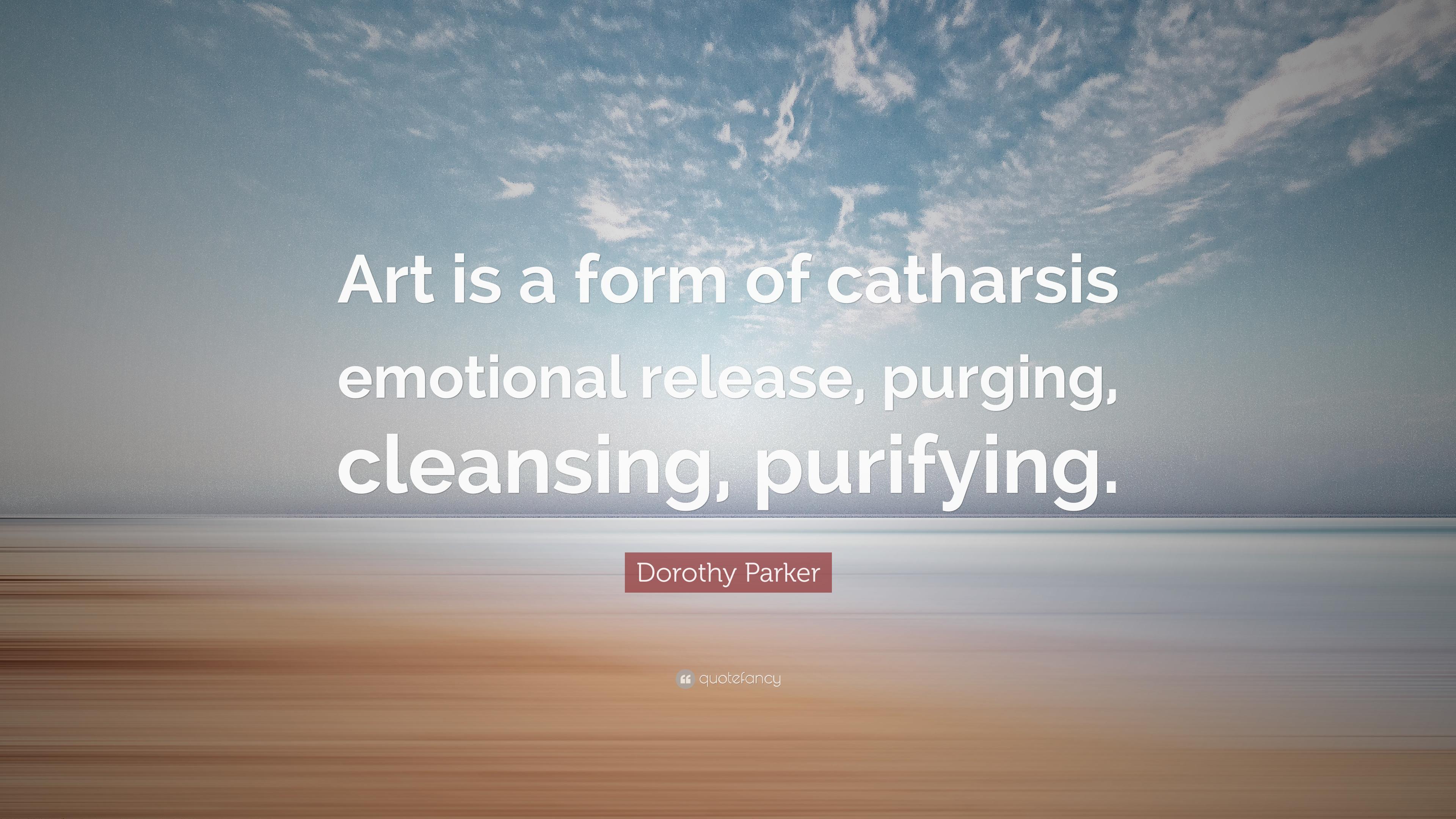 Dorothy Parker Quote: “Art is a form of catharsis emotional