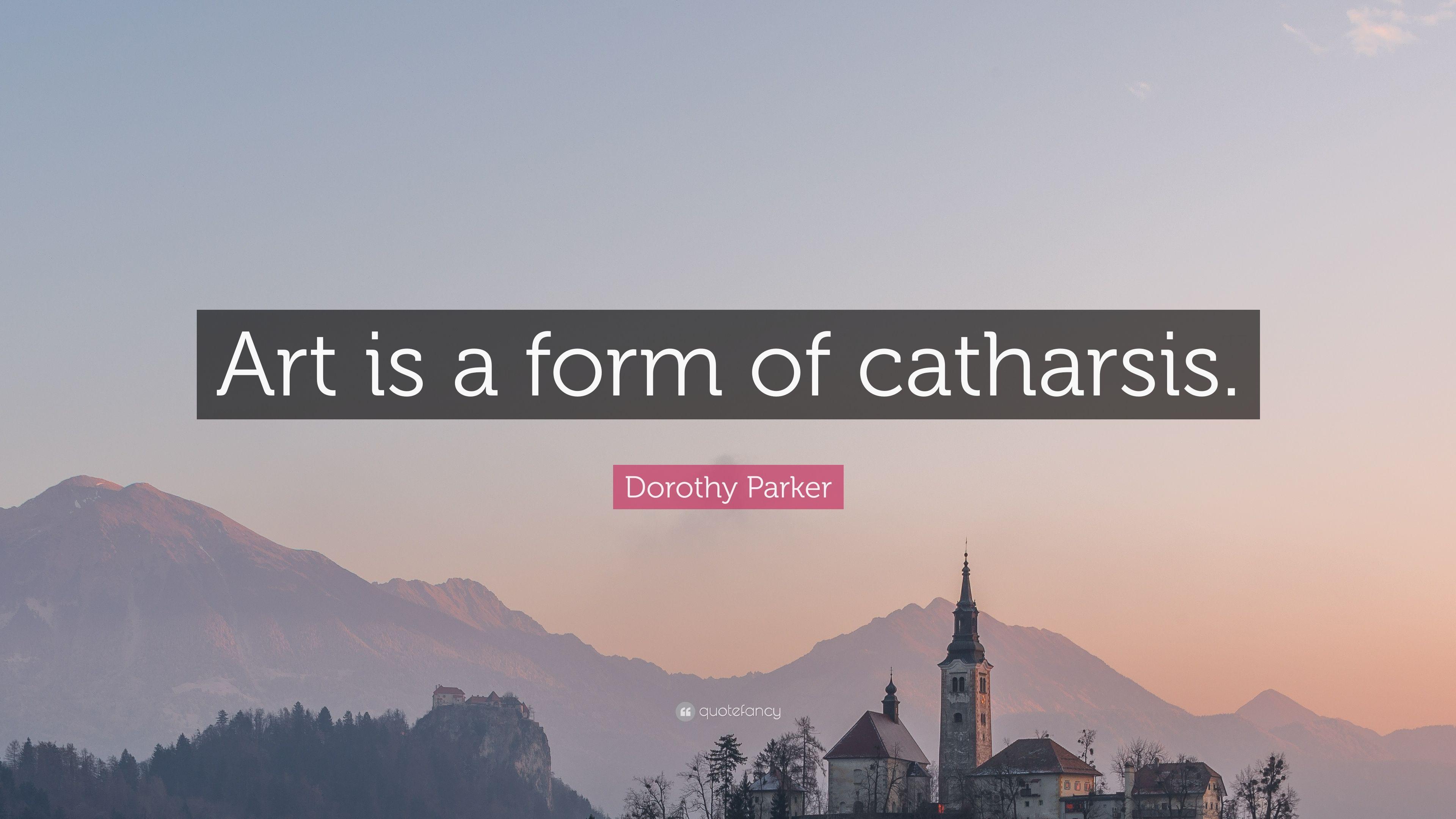 Dorothy Parker Quote: “Art is a form of catharsis.” 7