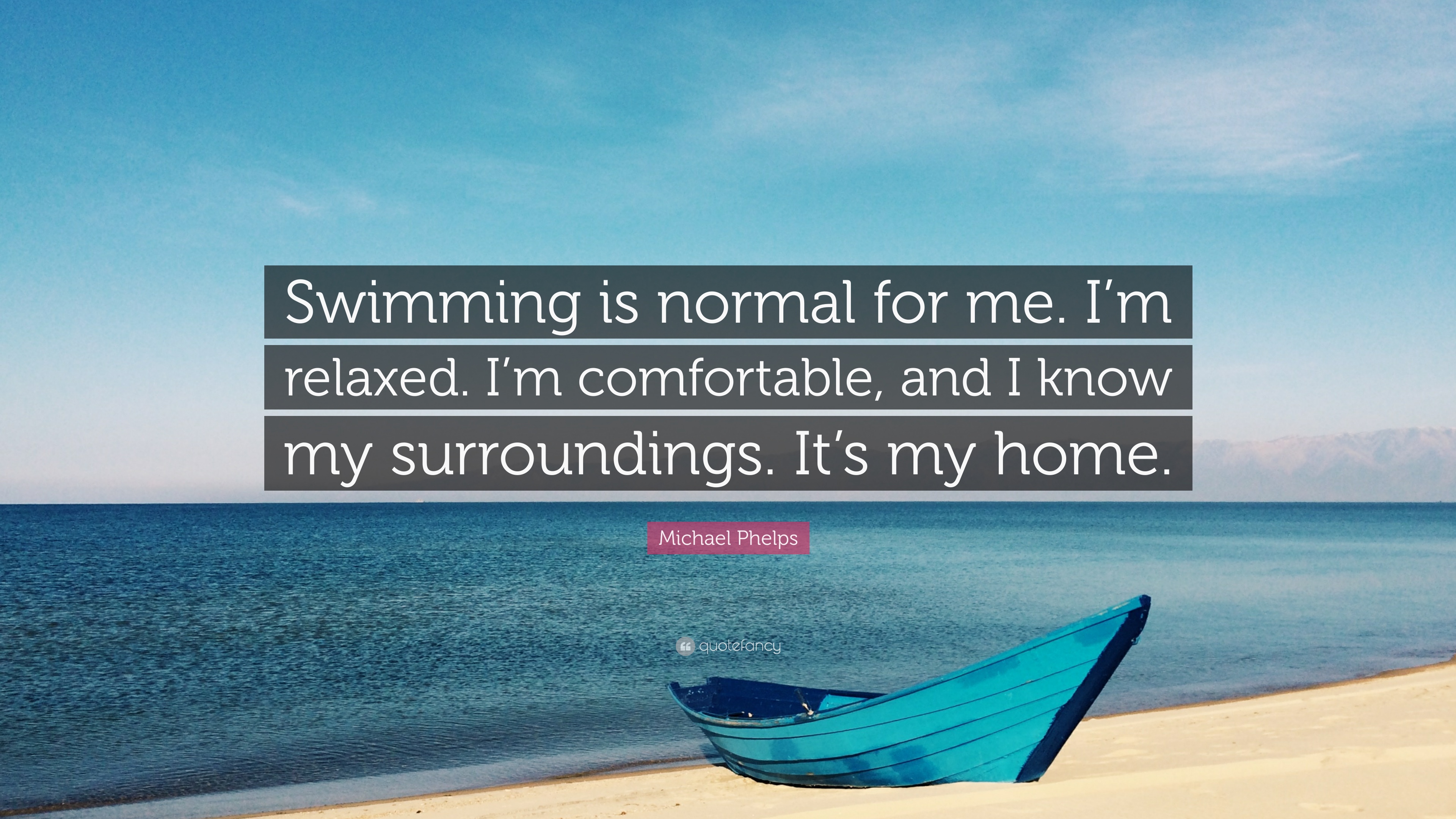 Michael Phelps Quote: “Swimming is normal for me. I'm
