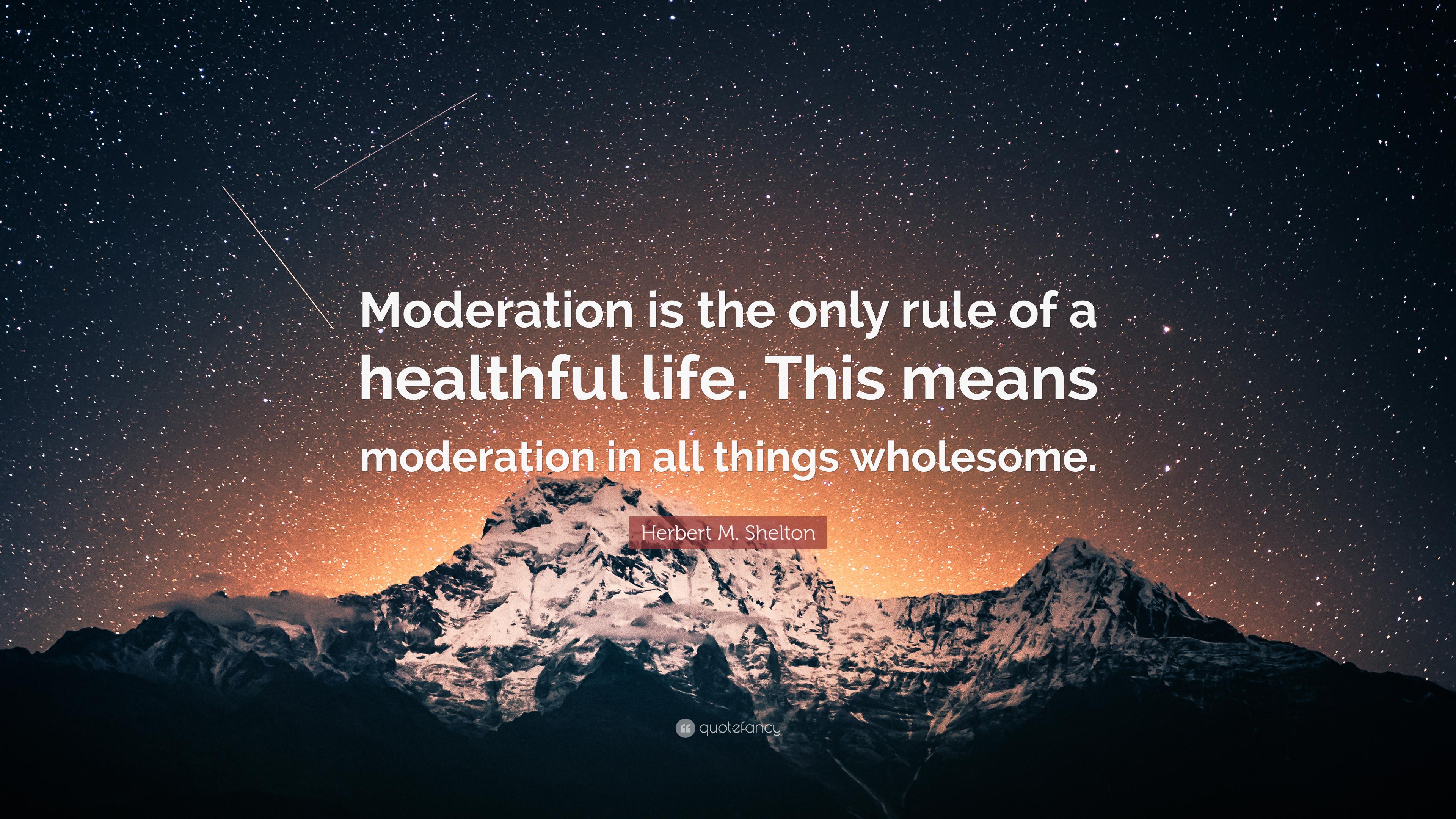 Herbert M. Shelton Quote: “Moderation is the only rule of a