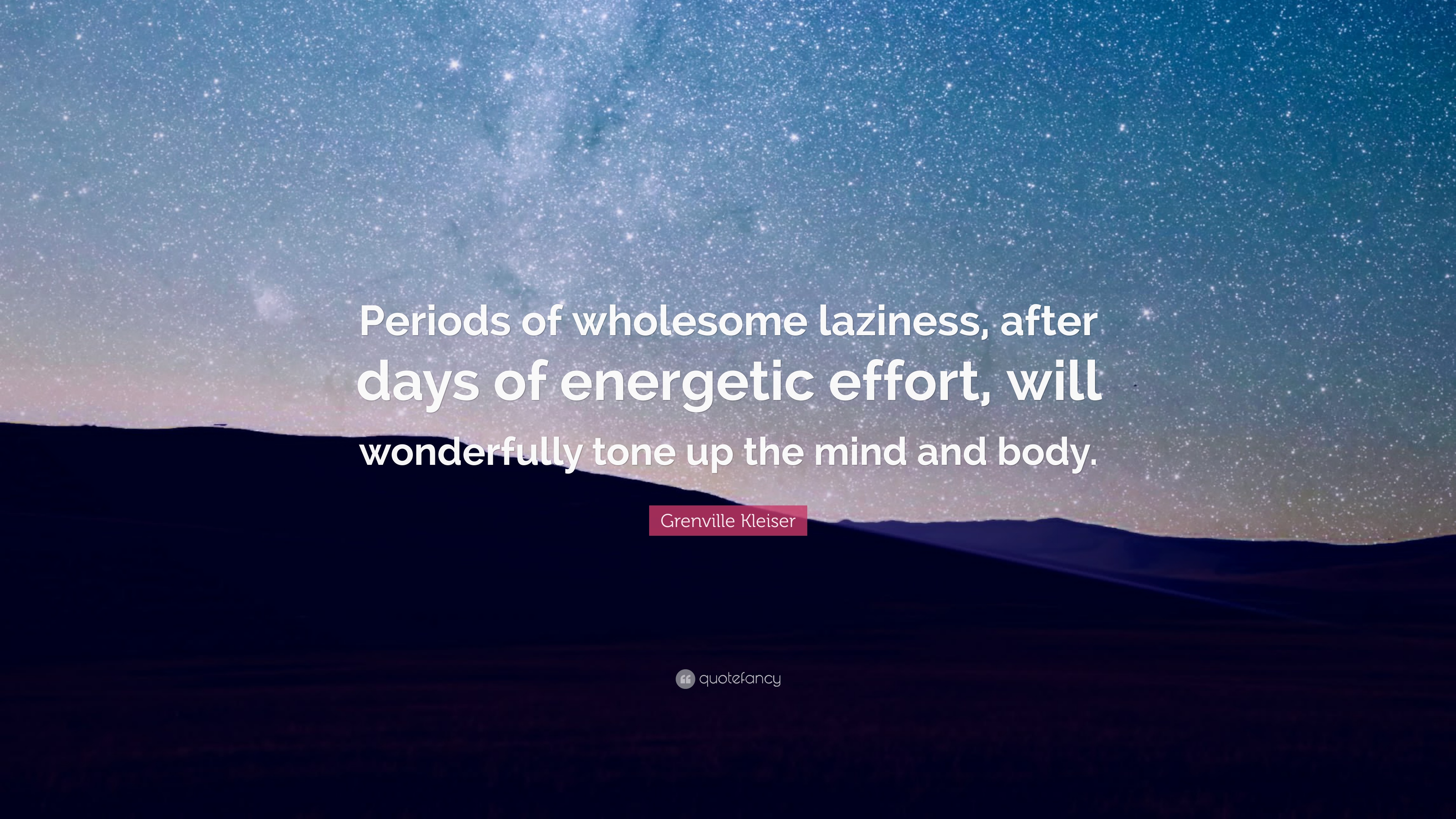 Grenville Kleiser Quote: “Periods of wholesome laziness